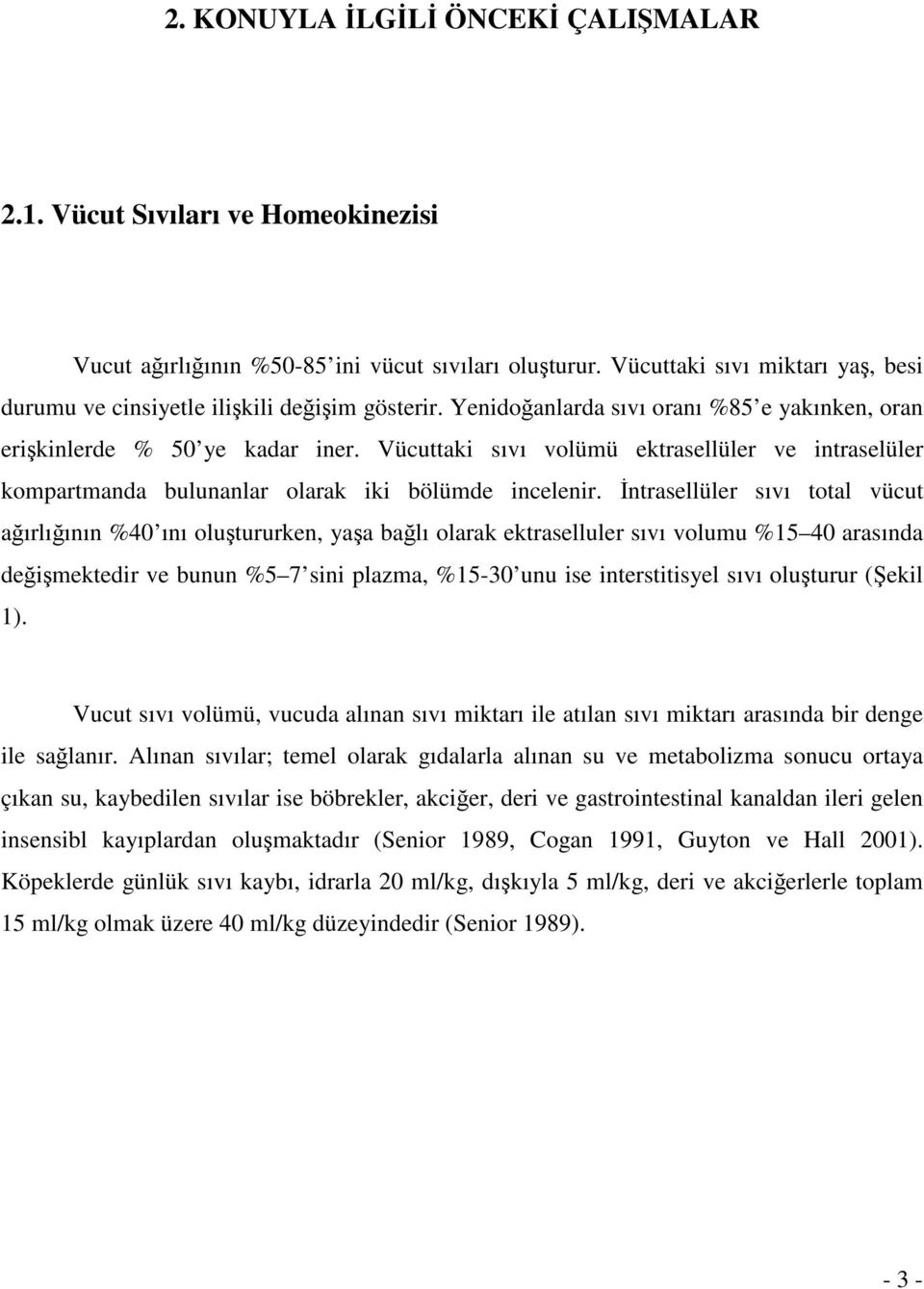 Vücuttaki sıvı volümü ektrasellüler ve intraselüler kompartmanda bulunanlar olarak iki bölümde incelenir.