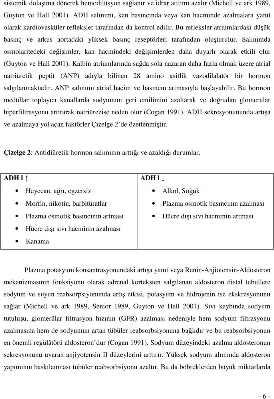 Bu refleksler atriumlardaki düşük basınç ve arkus aortadaki yüksek basınç reseptörleri tarafından oluşturulur.