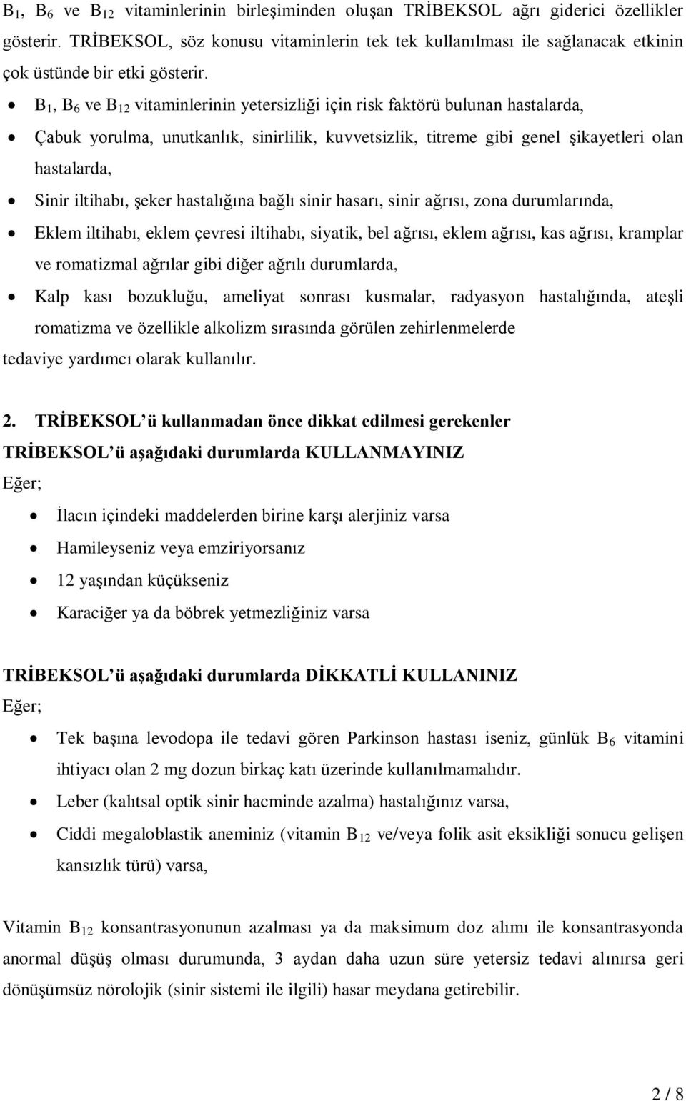 B 1, B 6 ve B 12 vitaminlerinin yetersizliği için risk faktörü bulunan hastalarda, Çabuk yorulma, unutkanlık, sinirlilik, kuvvetsizlik, titreme gibi genel şikayetleri olan hastalarda, Sinir iltihabı,