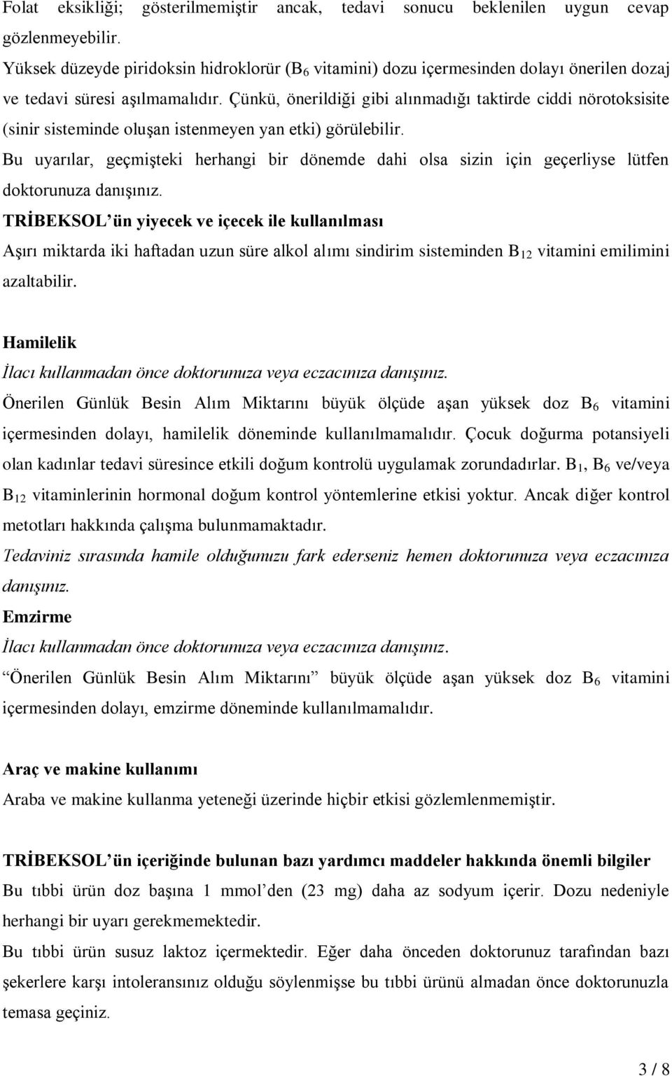 Çünkü, önerildiği gibi alınmadığı taktirde ciddi nörotoksisite (sinir sisteminde oluşan istenmeyen yan etki) görülebilir.