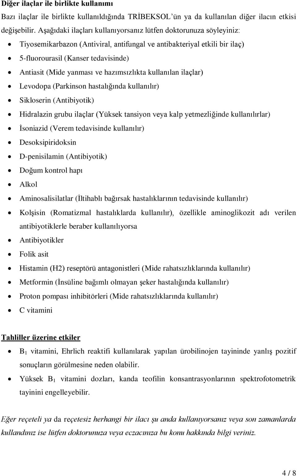 ve hazımsızlıkta kullanılan ilaçlar) Levodopa (Parkinson hastalığında kullanılır) Sikloserin (Antibiyotik) Hidralazin grubu ilaçlar (Yüksek tansiyon veya kalp yetmezliğinde kullanılırlar) İsoniazid