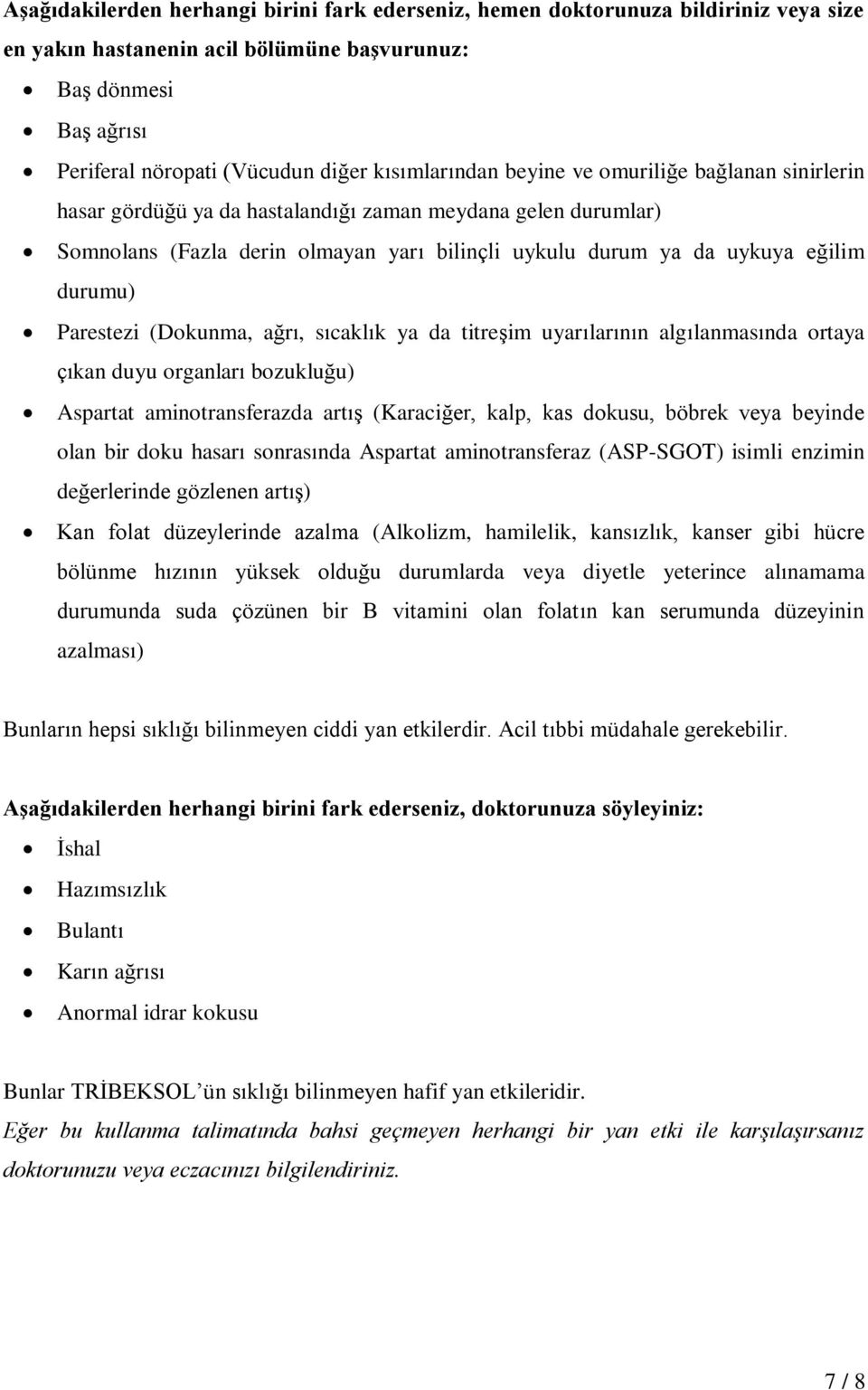 durumu) Parestezi (Dokunma, ağrı, sıcaklık ya da titreşim uyarılarının algılanmasında ortaya çıkan duyu organları bozukluğu) Aspartat aminotransferazda artış (Karaciğer, kalp, kas dokusu, böbrek veya