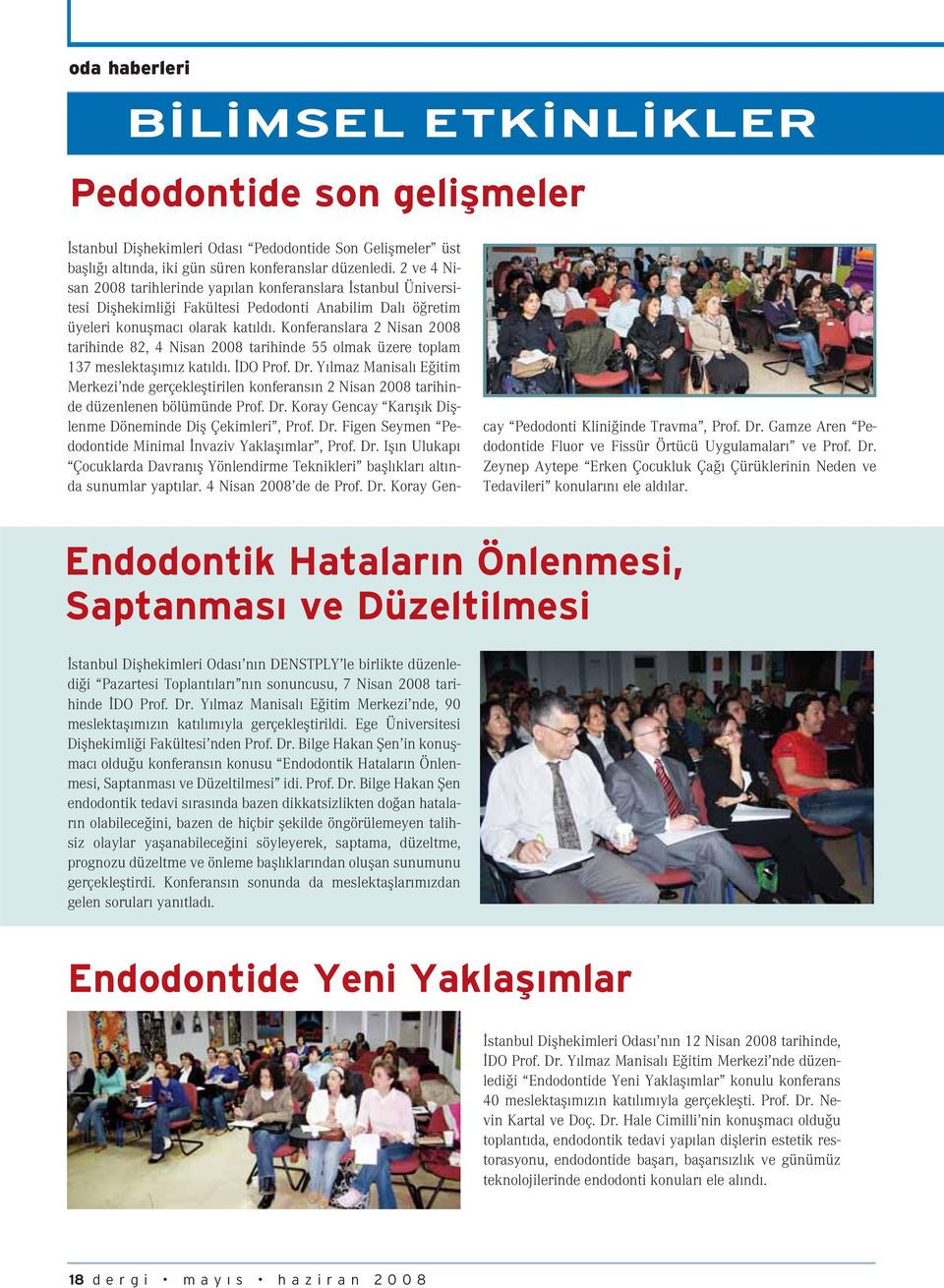 Konferanslara 2 Nisan 2008 tarihinde 82, 4 Nisan 2008 tarihinde 55 olmak üzere toplam 137 meslektafl m z kat ld. DO Prof. Dr.