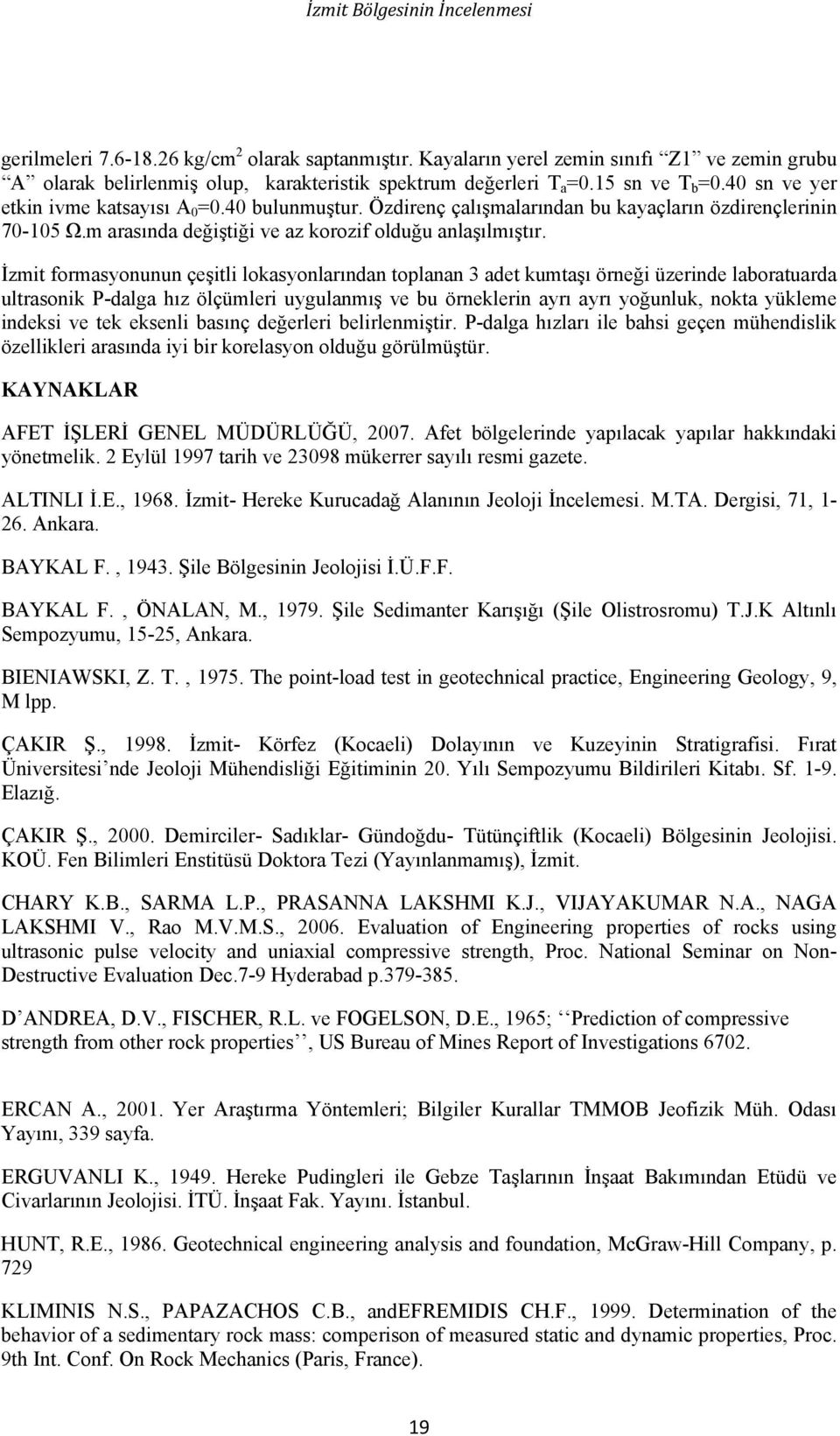 İzmit formasyonunun çeşitli lokasyonlarından toplanan 3 adet kumtaşı örneği üzerinde laboratuarda ultrasonik P-dalga hız ölçümleri uygulanmış ve bu örneklerin ayrı ayrı yoğunluk, nokta yükleme