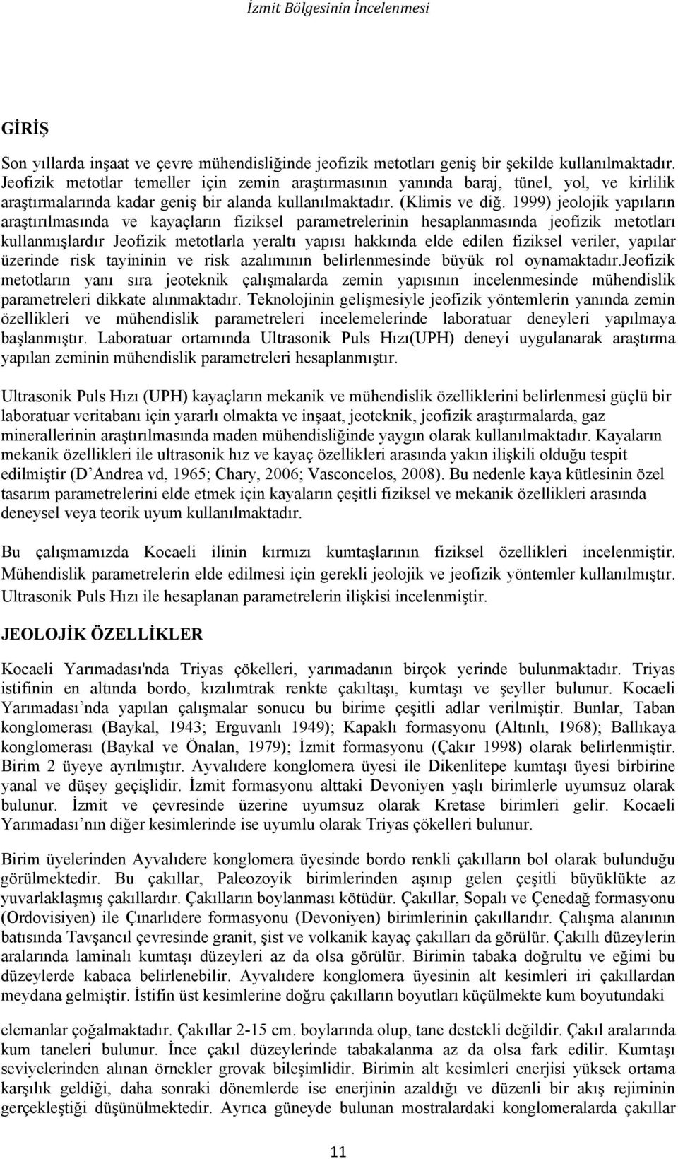 1999) jeolojik yapıların araştırılmasında ve kayaçların fiziksel parametrelerinin hesaplanmasında jeofizik metotları kullanmışlardır Jeofizik metotlarla yeraltı yapısı hakkında elde edilen fiziksel