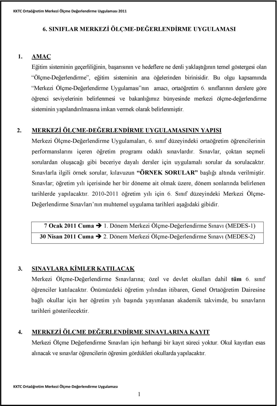 Bu olgu kapsamında Merkezi Ölçme-Değerlendirme Uygulaması nın amacı, ortaöğretim 6.