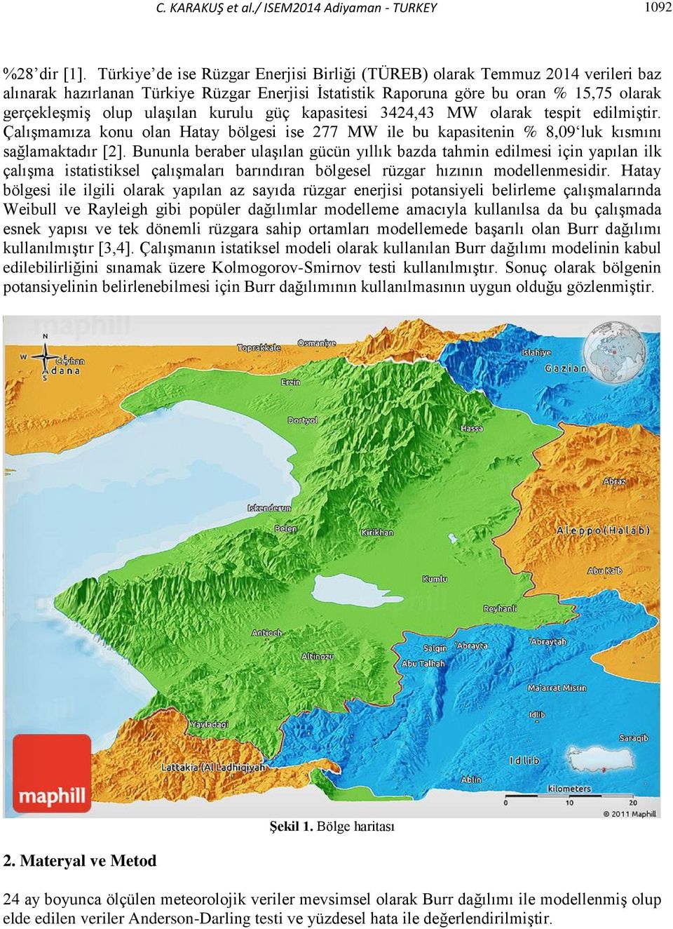 kurulu güç kapasitesi 3424,43 MW olarak tespit edilmiştir. Çalışmamıza konu olan Hatay bölgesi ise 277 MW ile bu kapasitenin % 8,09 luk kısmını sağlamaktadır [2].