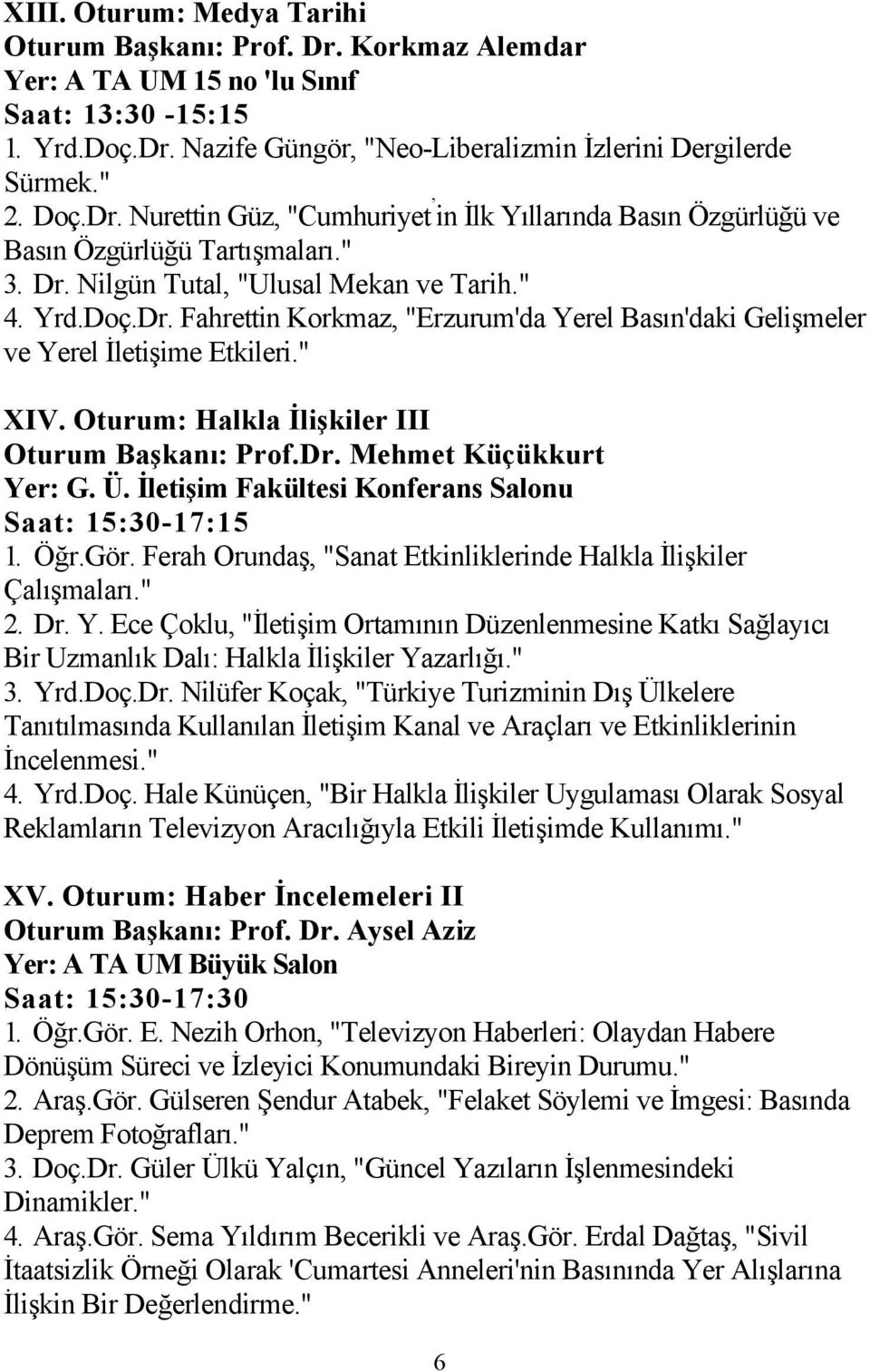 " XIV. Oturum: Halkla İlişkiler III Oturum Başkanı: Prof.Dr. Mehmet Küçükkurt Yer: G. Ü. İletişim Fakültesi Konferans Salonu Saat: 15:30-17:15 1. Öğr.Gör.