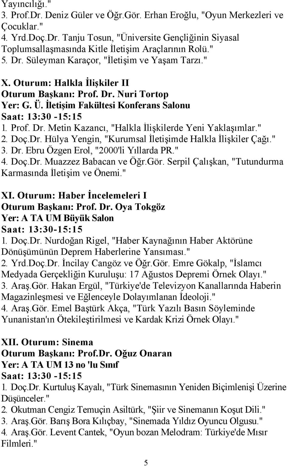 " 2. Doç.Dr. Hülya Yengin, "Kurumsal İletişimde Halkla İlişkiler Çağı." 3. Dr. Ebru Özgen Erol, "2000'li Yıllarda PR." 4. Doç.Dr. Muazzez Babacan ve Öğr.Gör.