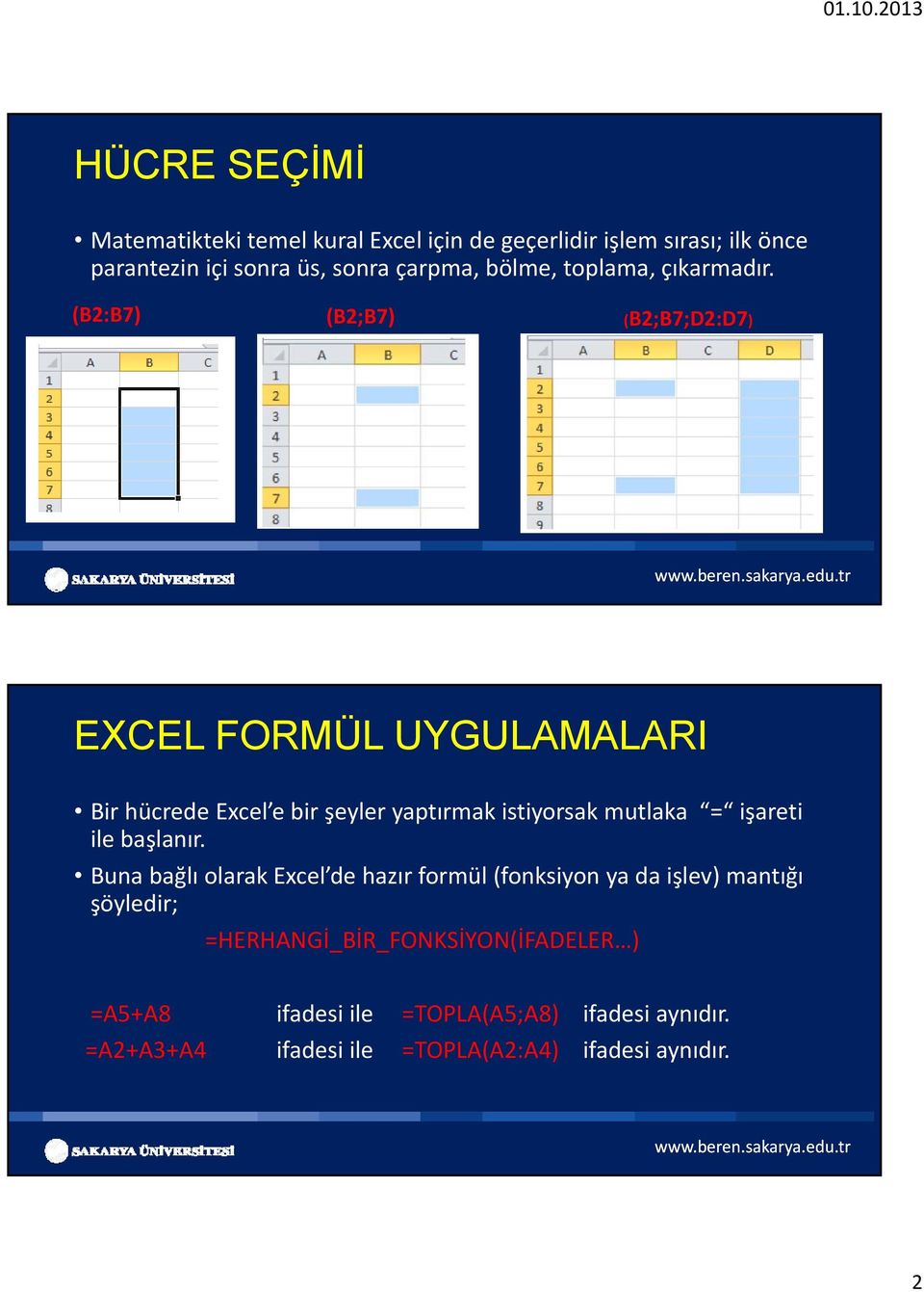 (B2:B7) (B2;B7) (B2;B7;D2:D7) EXCEL FORMÜL UYGULAMALARI Bir hücrede Excel e bir şeyler yaptırmak istiyorsak mutlaka = işareti ile