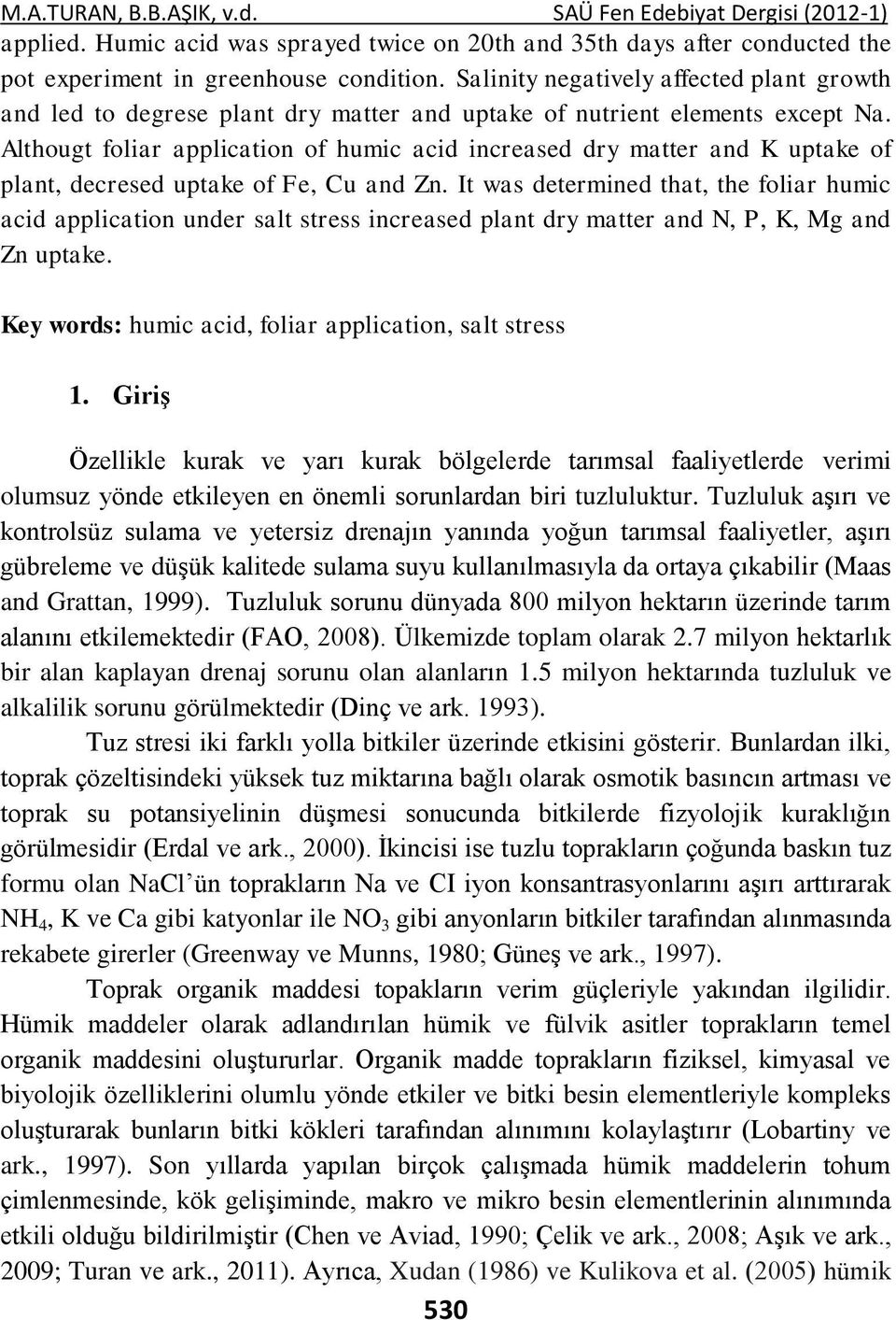 Althougt foliar application of humic acid increased dry matter and K uptake of plant, decresed uptake of Fe, Cu and Zn.