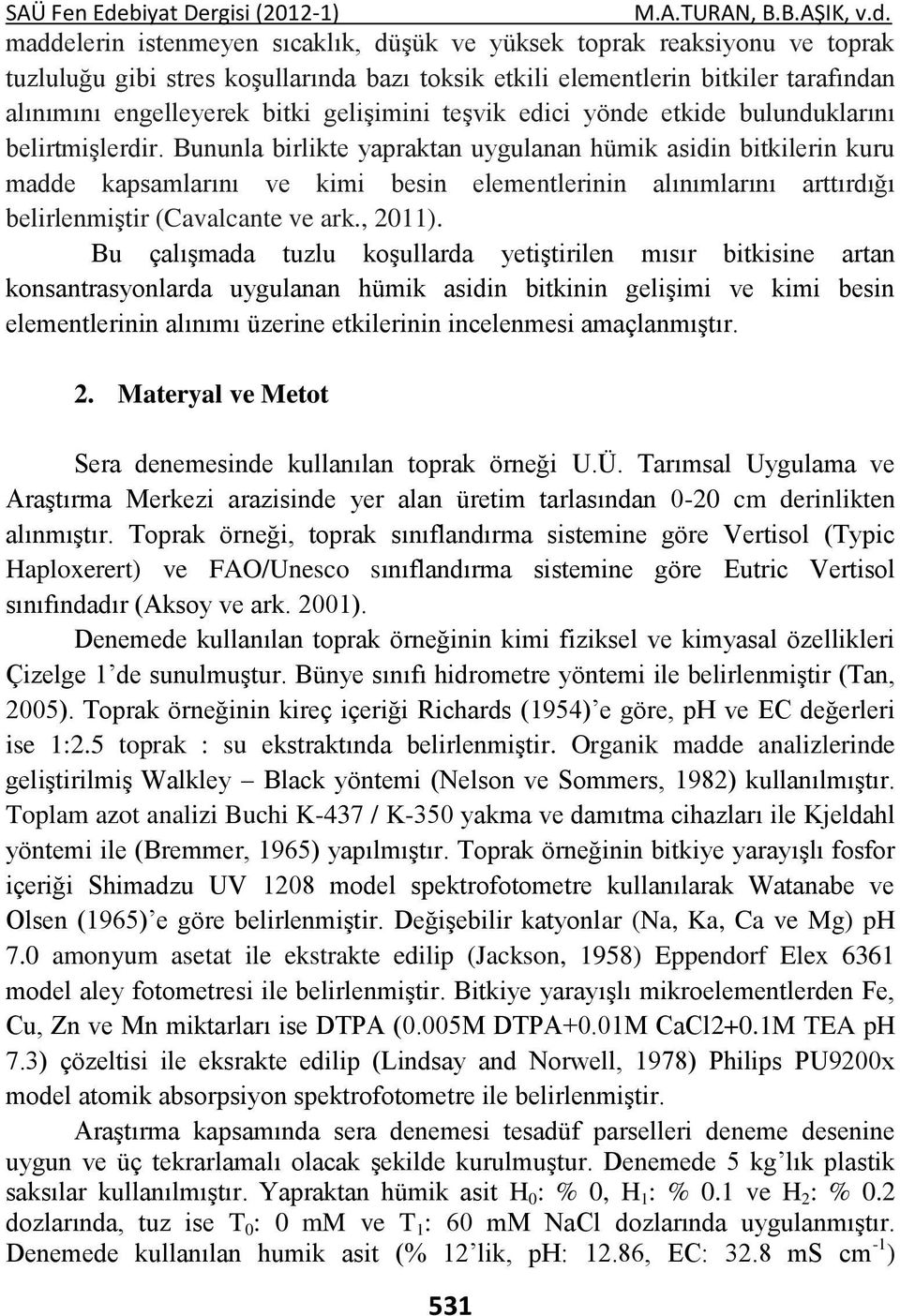 Bununla birlikte yapraktan uygulanan hümik asidin bitkilerin kuru madde kapsamlarını ve kimi besin elementlerinin alınımlarını arttırdığı belirlenmiştir (Cavalcante ve ark., 2011).