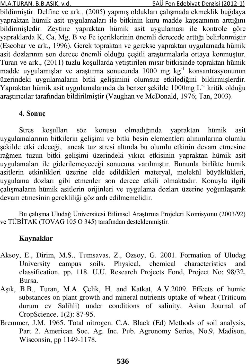 Zeytine yapraktan hümik asit uygulaması ile kontrole göre yapraklarda K, Ca, Mg, B ve Fe içeriklerinin önemli derecede arttığı belirlenmiştir (Escobar ve ark., 1996).