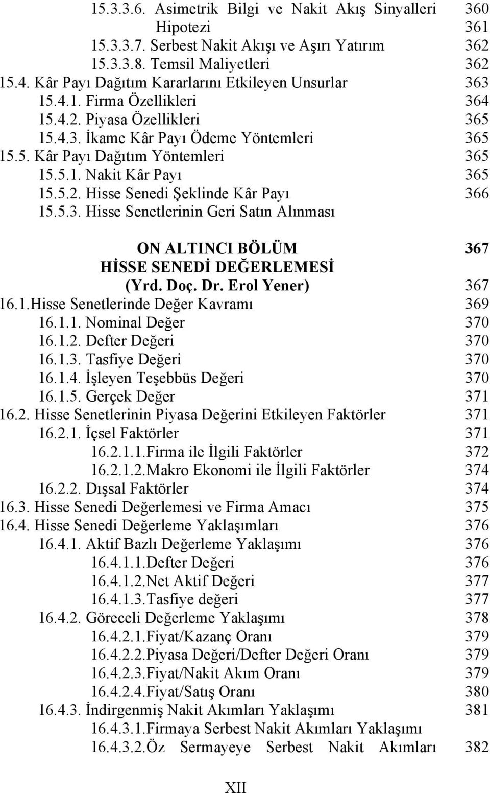 Doç. Dr. Erol Yener) 16.1.Hisse Senetlerinde Değer Kavramı 16.1.1. Nominal Değer 16.1.2. Defter Değeri 16.1.3. Tasfiye Değeri 16.1.4. İşleyen Teşebbüs Değeri 16.1.5. Gerçek Değer 16.2. Hisse Senetlerinin Piyasa Değerini Etkileyen Faktörler 16.