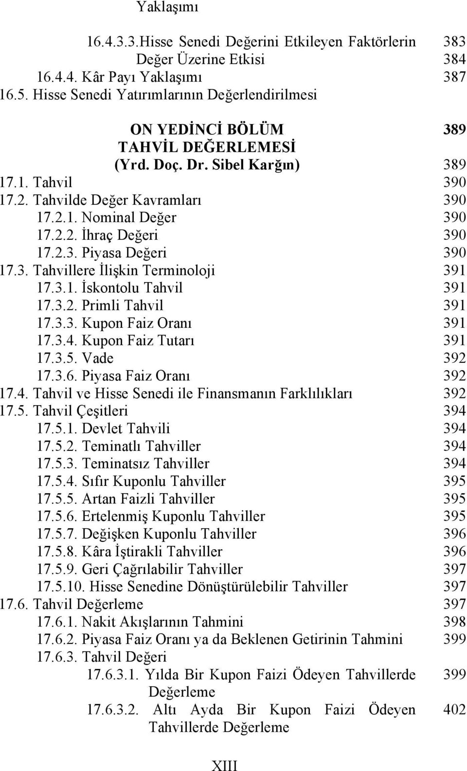 2.3. Piyasa Değeri 17.3. Tahvillere İlişkin Terminoloji 17.3.1. İskontolu Tahvil 17.3.2. Primli Tahvil 17.3.3. Kupon Faiz Oranı 17.3.4. Kupon Faiz Tutarı 17.3.5. Vade 17.3.6. Piyasa Faiz Oranı 17.4. Tahvil ve Hisse Senedi ile Finansmanın Farklılıkları 17.