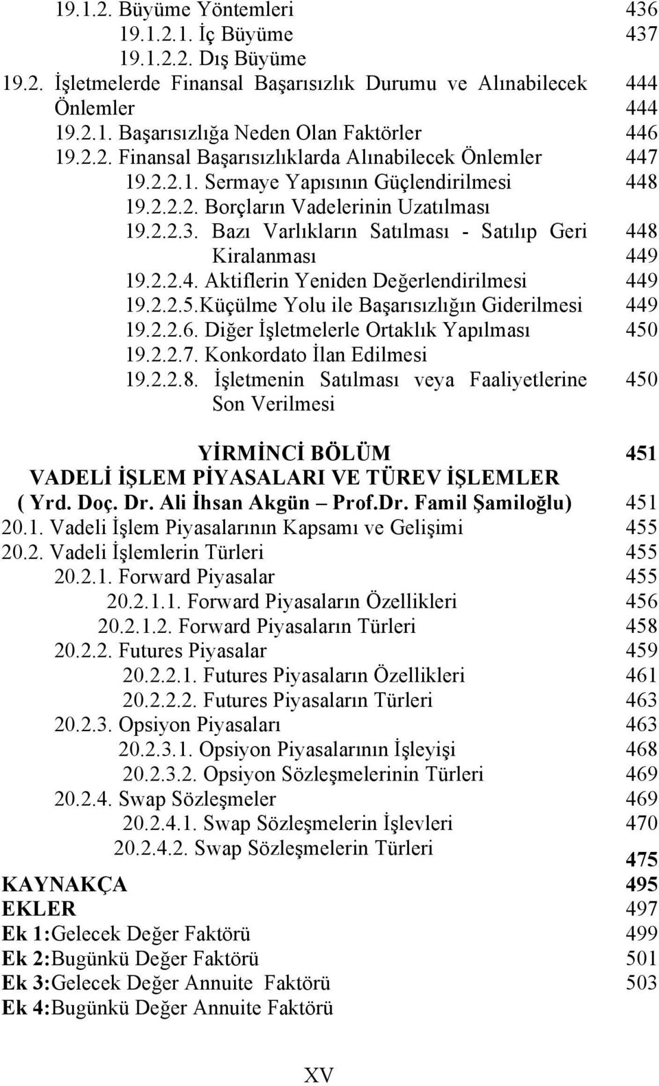 Küçülme Yolu ile Başarısızlığın Giderilmesi 19.2.2.6. Diğer İşletmelerle Ortaklık Yapılması 19.2.2.7. Konkordato İlan Edilmesi 19.2.2.8.