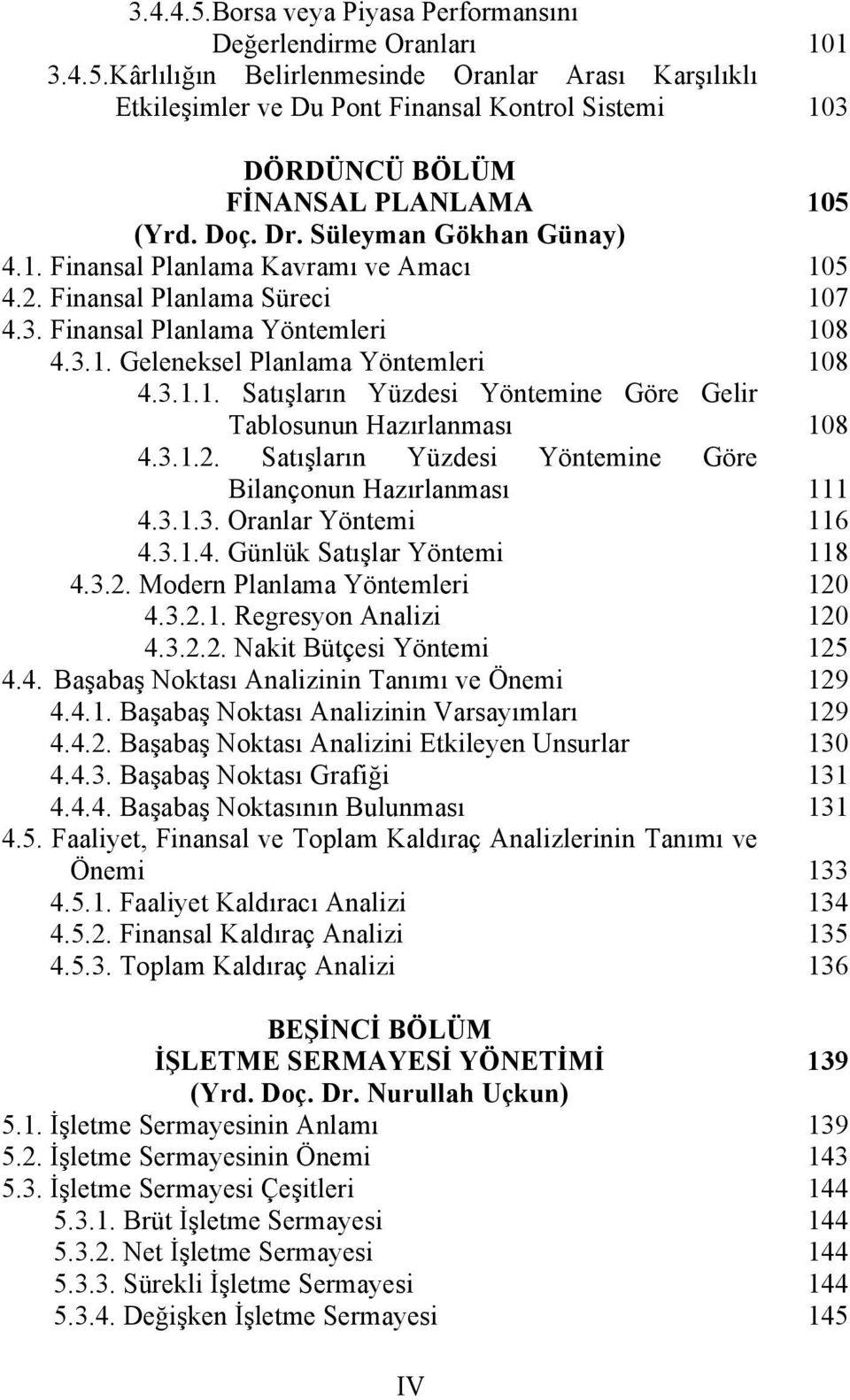 3.1.2. Satışların Yüzdesi Yöntemine Göre Bilançonun Hazırlanması 4.3.1.3. Oranlar Yöntemi 4.3.1.4. Günlük Satışlar Yöntemi 4.3.2. Modern Planlama Yöntemleri 4.3.2.1. Regresyon Analizi 4.3.2.2. Nakit Bütçesi Yöntemi 4.