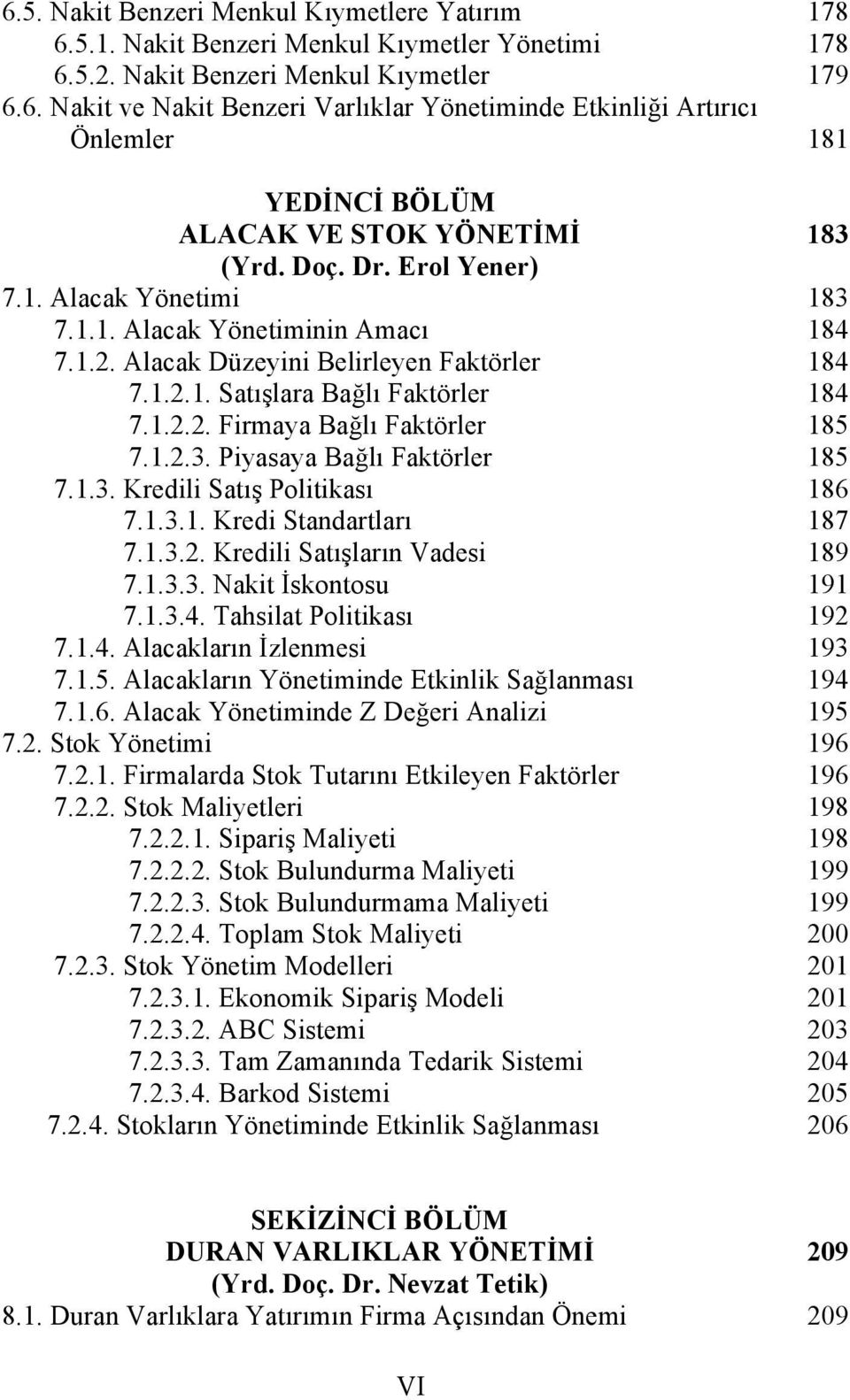 Piyasaya Bağlı Faktörler 7.1.3. Kredili Satış Politikası 7.1.3.1. Kredi Standartları 7.1.3.2. Kredili Satışların Vadesi 7.1.3.3. Nakit İskontosu 7.1.3.4. Tahsilat Politikası 7.1.4. Alacakların İzlenmesi 7.