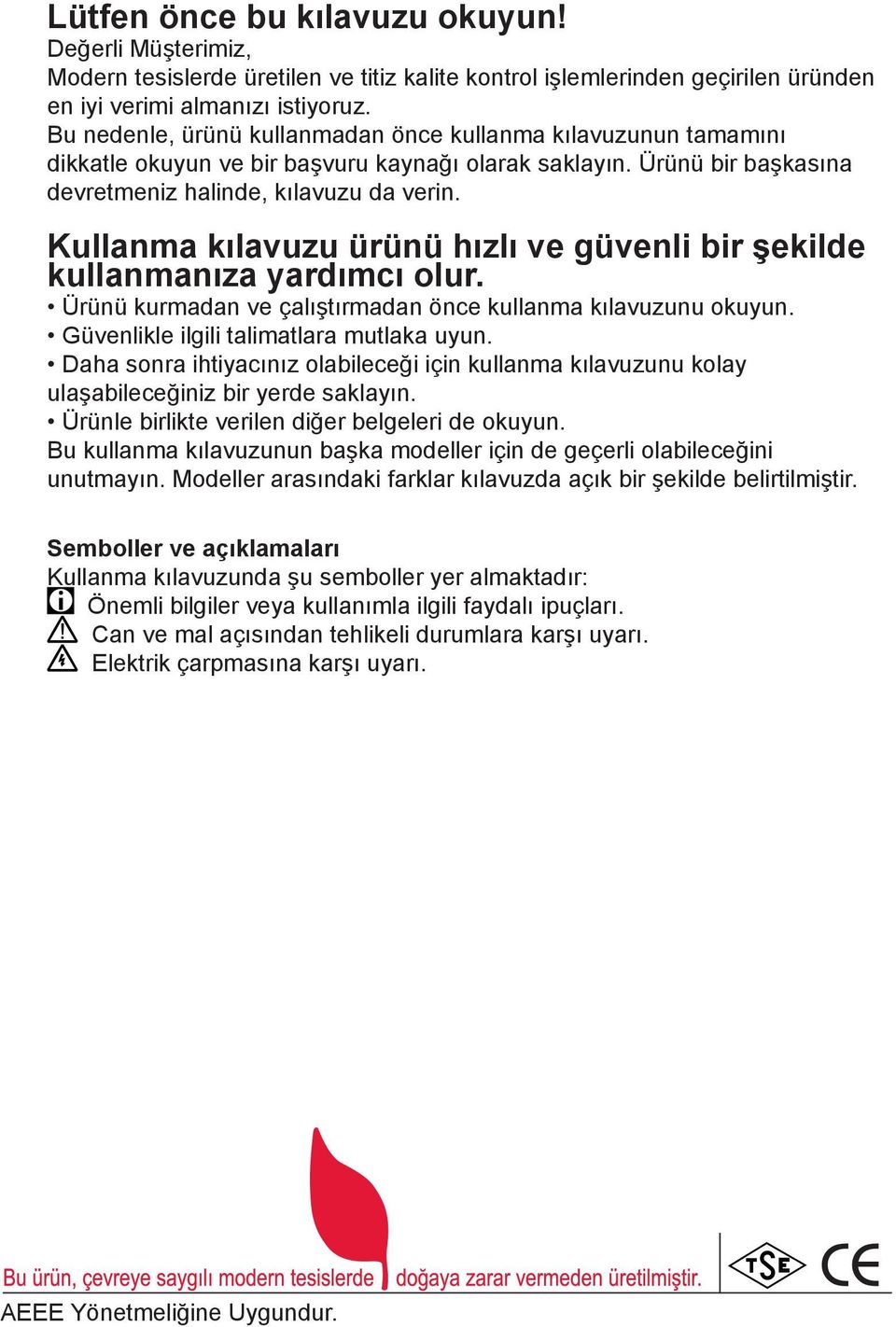 Kullanma kılavuzu ürünü hızlı ve güvenli bir şekilde kullanmanıza yardımcı olur. Ürünü kurmadan ve çalıştırmadan önce kullanma kılavuzunu okuyun. Güvenlikle ilgili talimatlara mutlaka uyun.