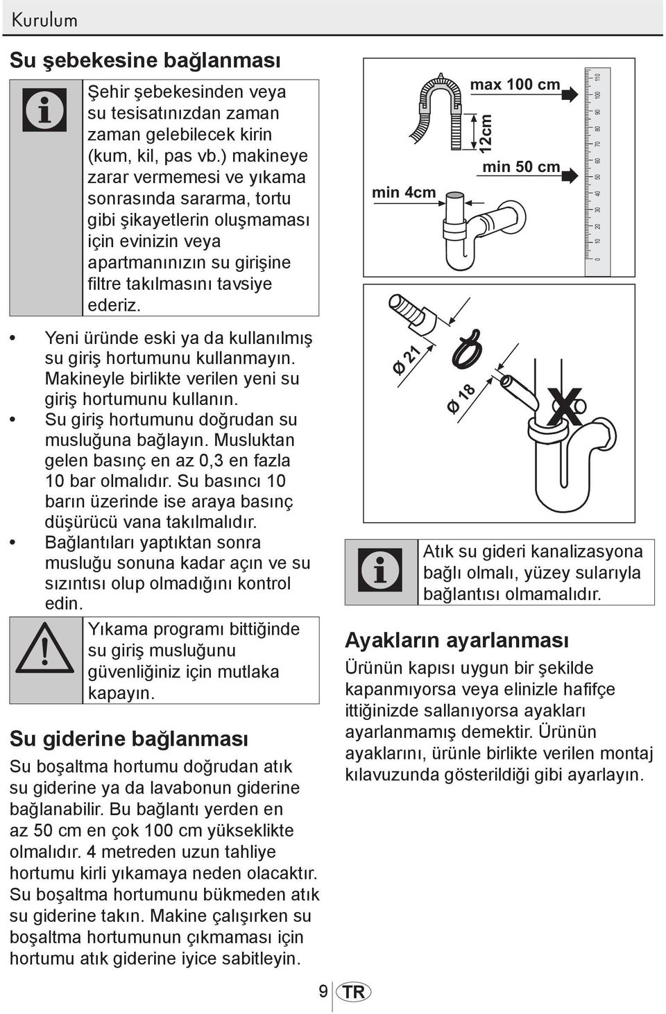 Yeni üründe eski ya da kullanılmış su giriş hortumunu kullanmayın. Makineyle birlikte verilen yeni su giriş hortumunu kullanın. Su giriş hortumunu doğrudan su musluğuna bağlayın.