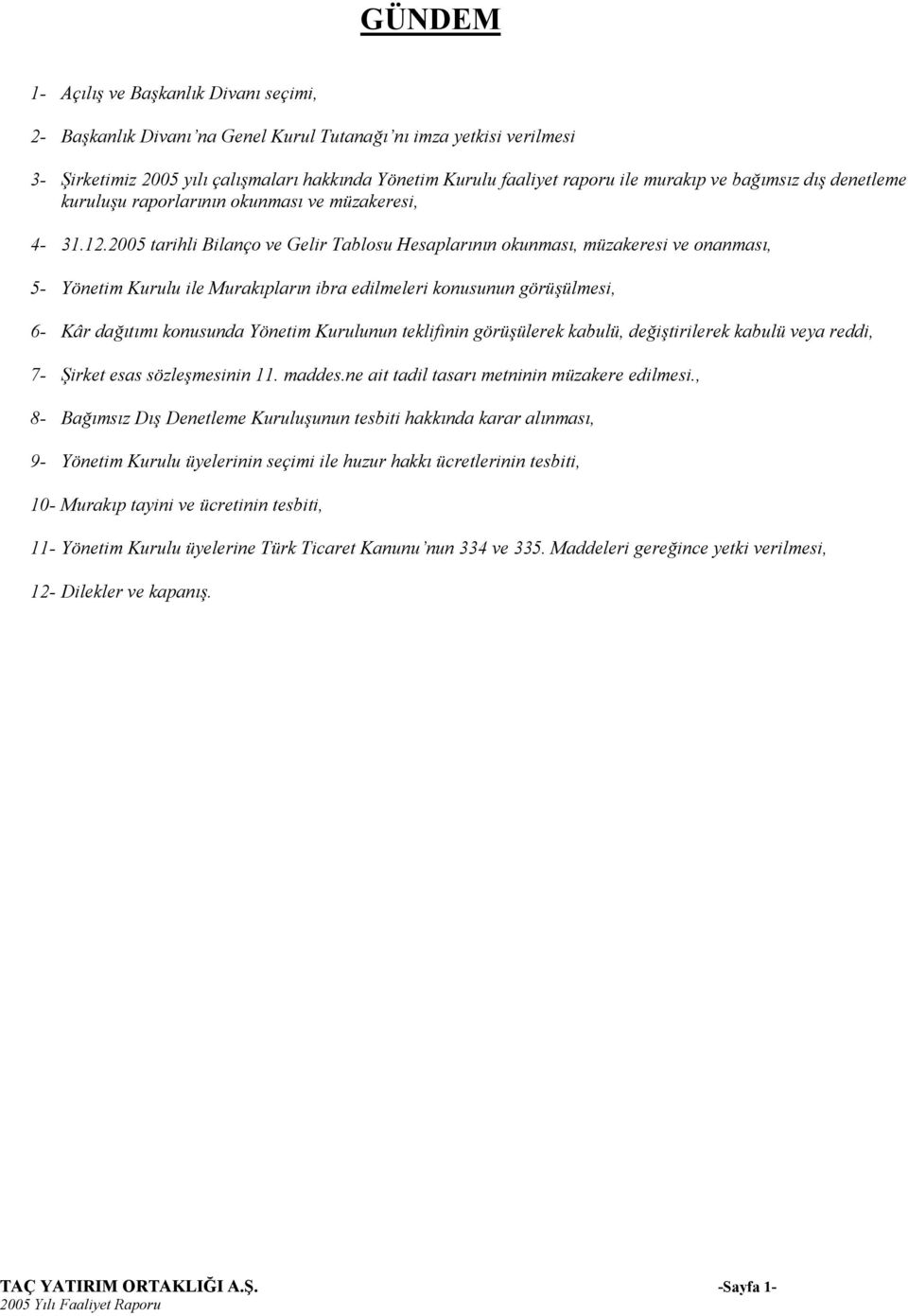 2005 tarihli Bilanço ve Gelir Tablosu Hesaplarının okunması, müzakeresi ve onanması, 5- Yönetim Kurulu ile Murakıpların ibra edilmeleri konusunun görüşülmesi, 6- Kâr dağıtımı konusunda Yönetim