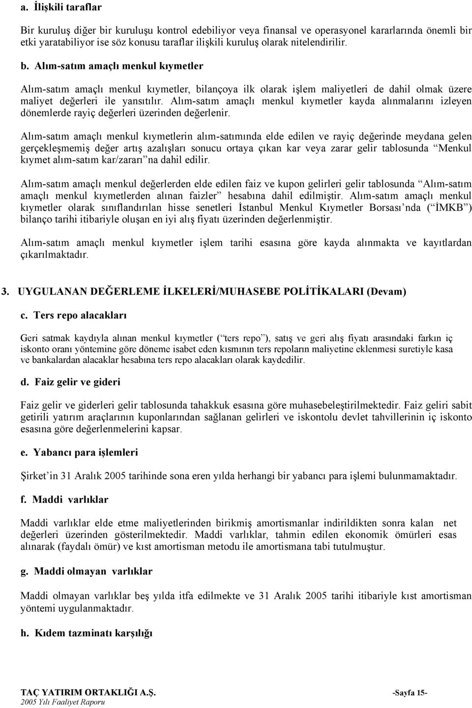 Alım-satım amaçlı menkul kıymetler kayda alınmalarını izleyen dönemlerde rayiç değerleri üzerinden değerlenir.