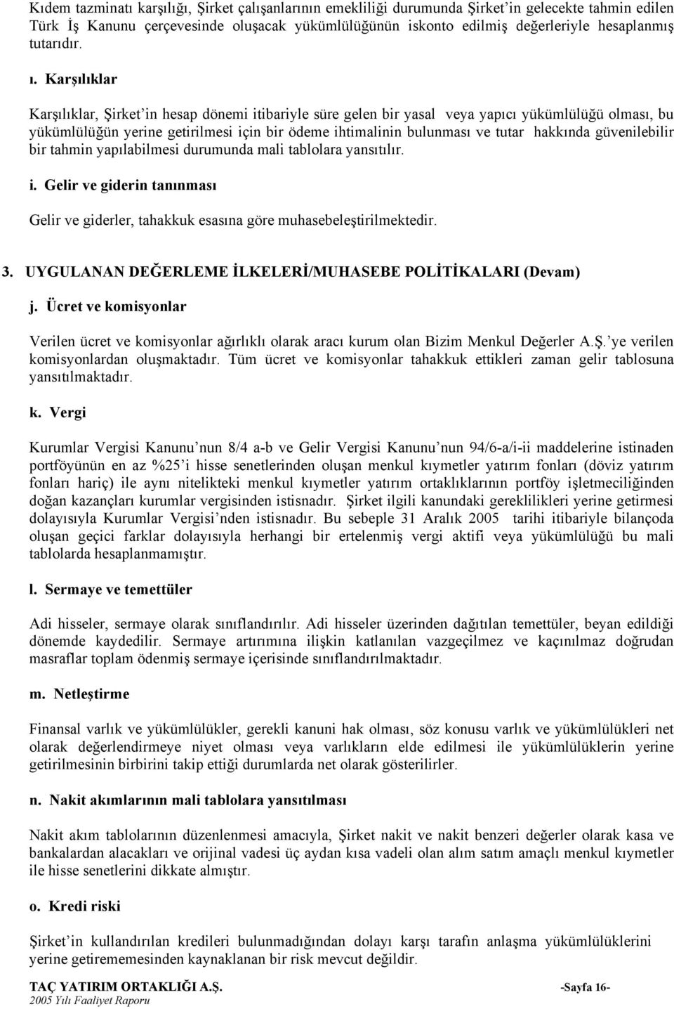 Karşılıklar Karşılıklar, Şirket in hesap dönemi itibariyle süre gelen bir yasal veya yapıcı yükümlülüğü olması, bu yükümlülüğün yerine getirilmesi için bir ödeme ihtimalinin bulunması ve tutar