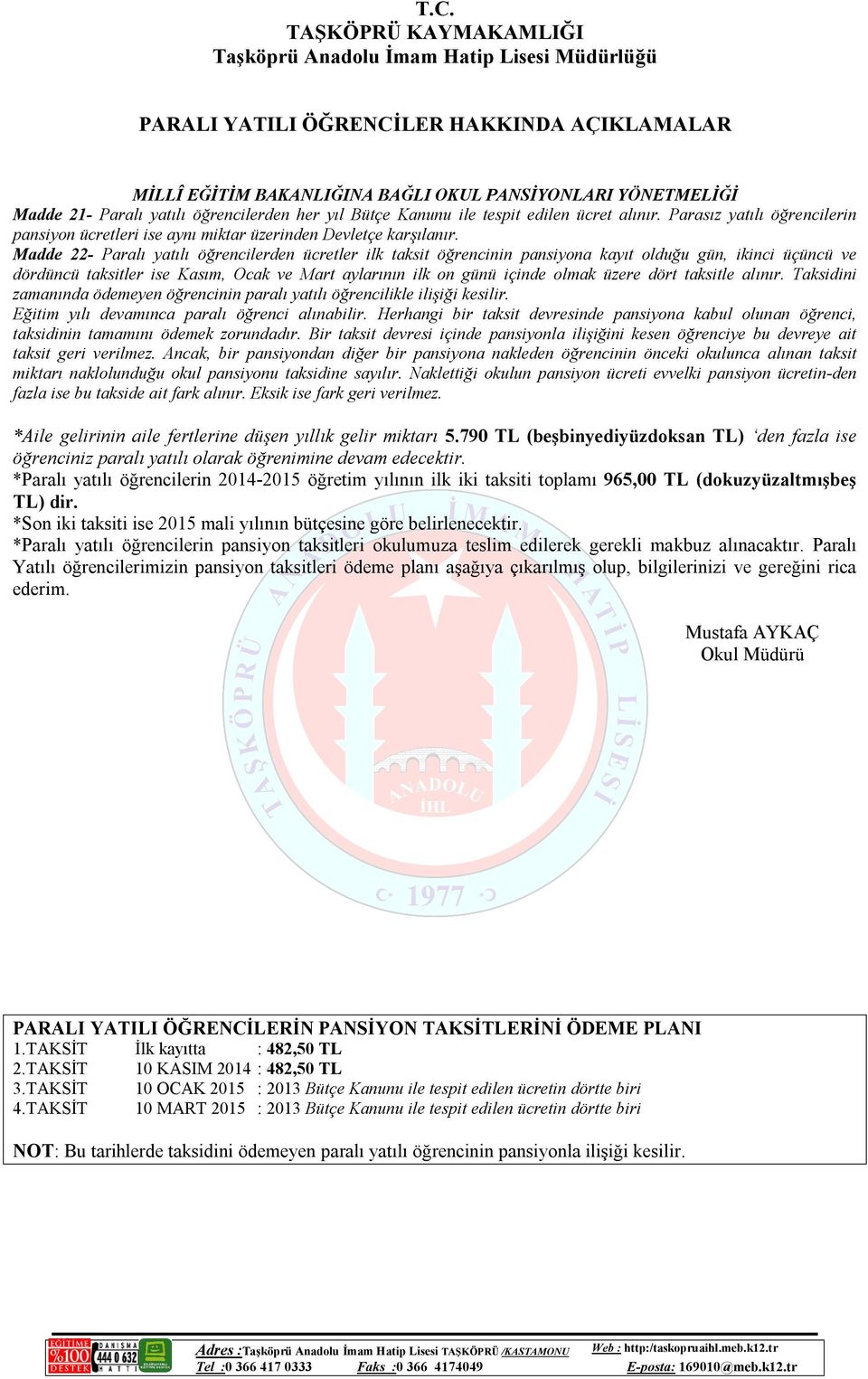 Madde 22- Paralı yatılı öğrencilerden ücretler ilk taksit öğrencinin pansiyona kayıt olduğu gün, ikinci üçüncü ve dördüncü taksitler ise Kasım, Ocak ve Mart aylarının ilk on günü içinde olmak üzere