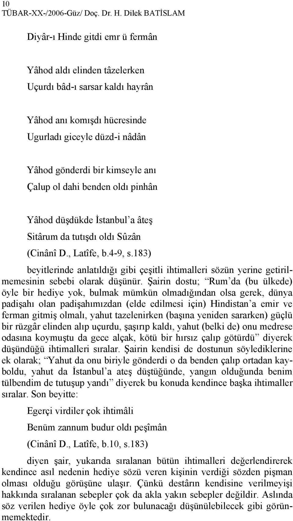 anı Çalup ol dahi benden oldı pinhân Yâhod düşdükde İstanbul a âteş Sitârum da tutışdı oldı Sûzân (Cinânî D., Latîfe, b.4-9, s.