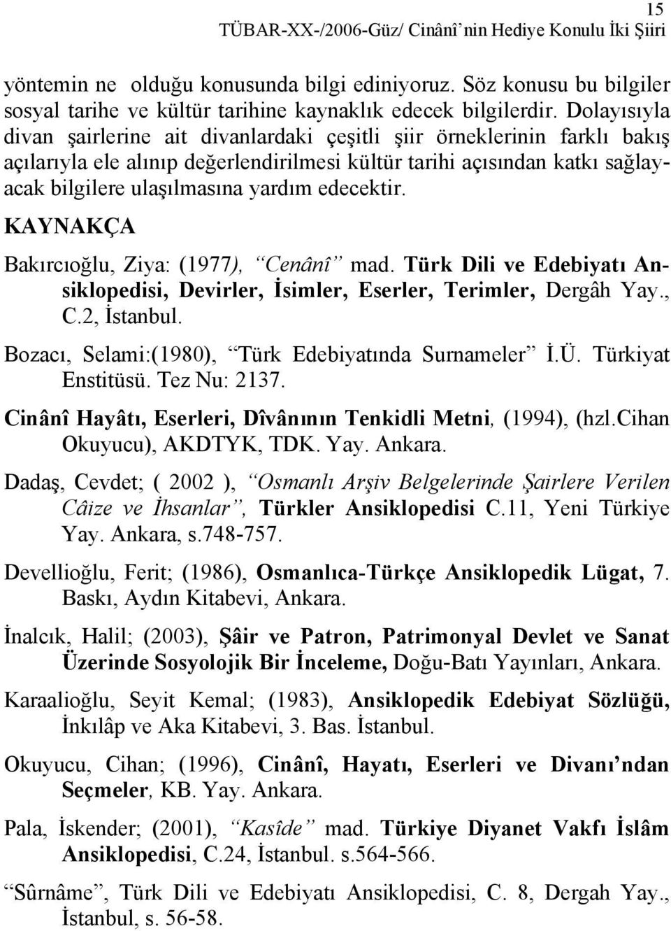 edecektir. KAYNAKÇA Bakırcıoğlu, Ziya: (1977), Cenânî mad. Türk Dili ve Edebiyatı Ansiklopedisi, Devirler, İsimler, Eserler, Terimler, Dergâh Yay., C.2, İstanbul.