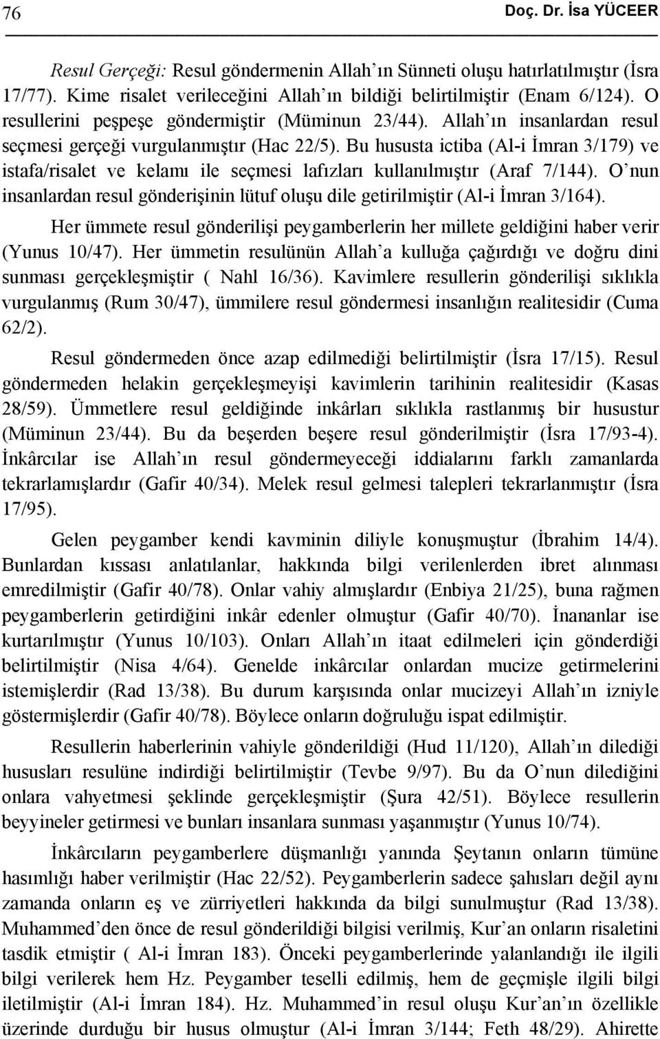 Bu hususta ictiba (Al-i İmran 3/179) ve istafa/risalet ve kelamı ile seçmesi lafızları kullanılmıştır (Araf 7/144).