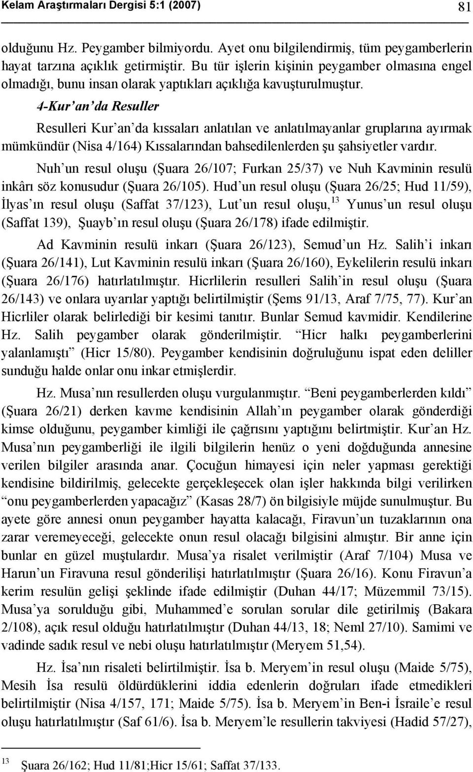 4-Kur an da Resuller Resulleri Kur an da kıssaları anlatılan ve anlatılmayanlar gruplarına ayırmak mümkündür (Nisa 4/164) Kıssalarından bahsedilenlerden şu şahsiyetler vardır.