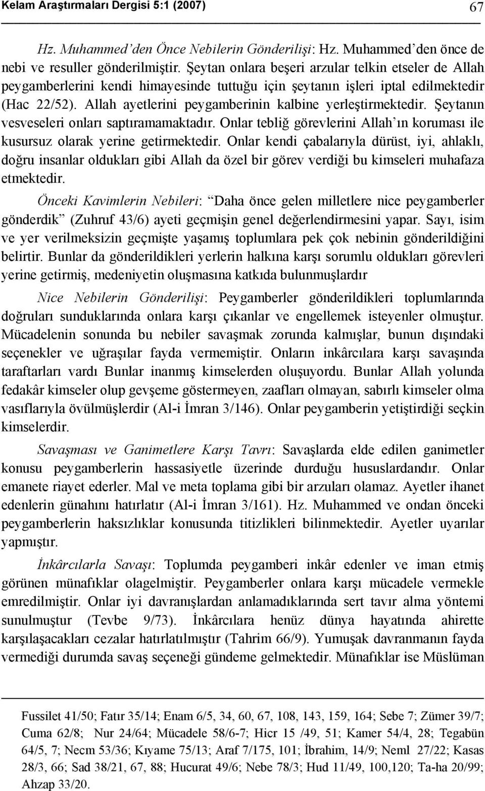 Allah ayetlerini peygamberinin kalbine yerleştirmektedir. Şeytanın vesveseleri onları saptıramamaktadır. Onlar tebliğ görevlerini Allah ın koruması ile kusursuz olarak yerine getirmektedir.