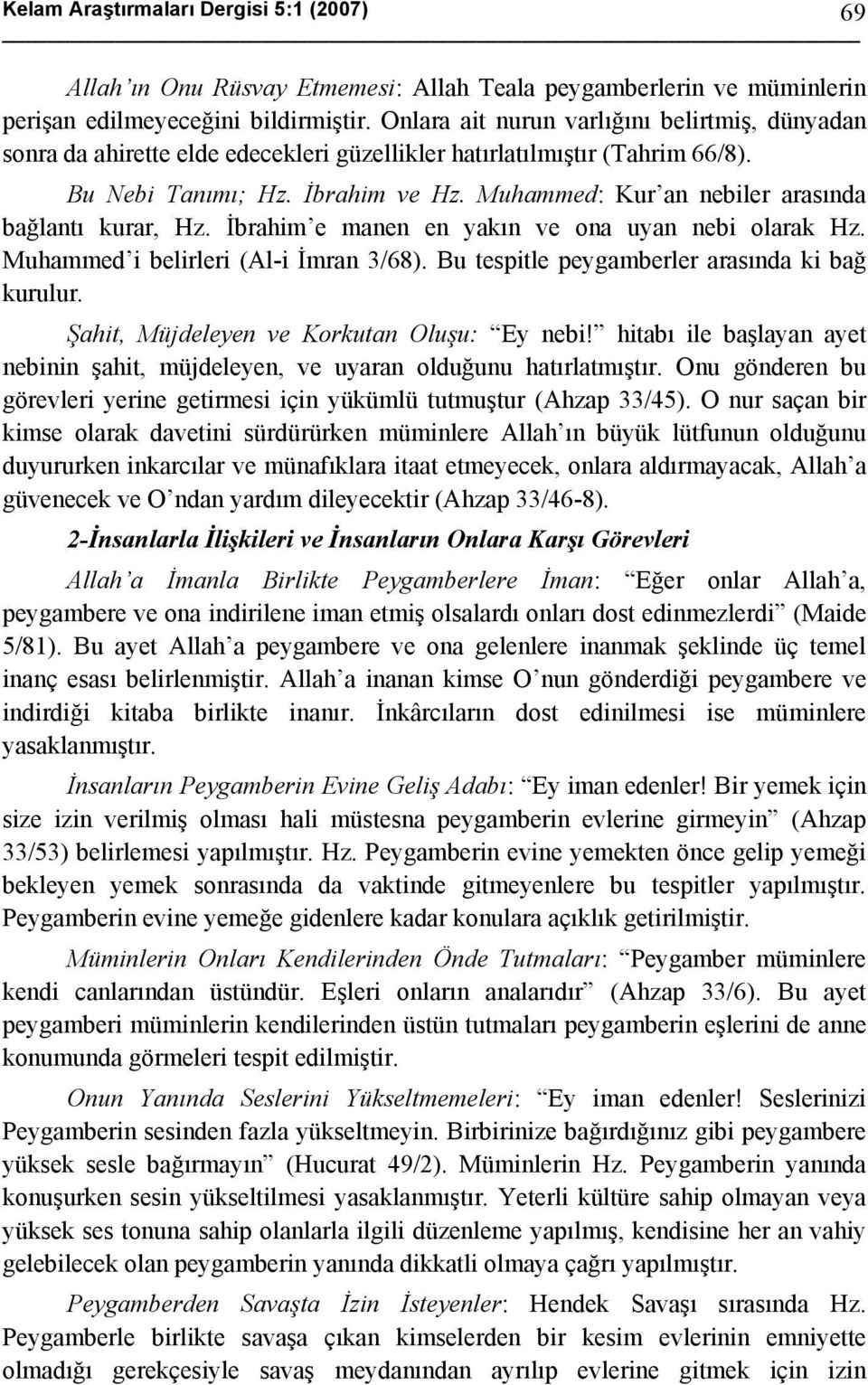 Muhammed: Kur an nebiler arasında bağlantı kurar, Hz. İbrahim e manen en yakın ve ona uyan nebi olarak Hz. Muhammed i belirleri (Al-i İmran 3/68). Bu tespitle peygamberler arasında ki bağ kurulur.