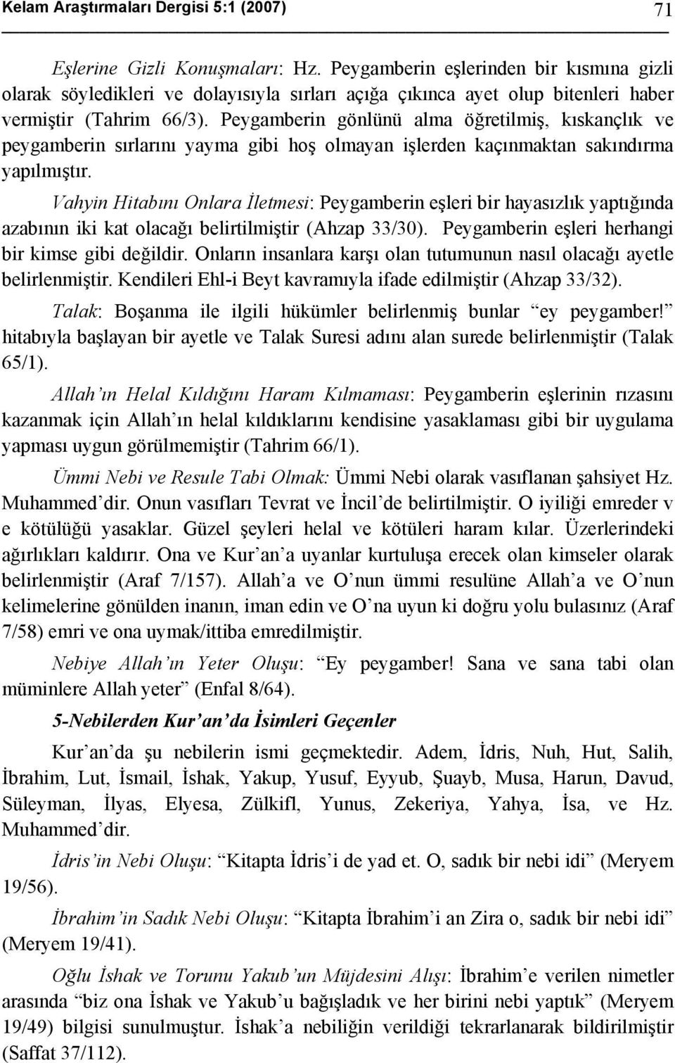 Peygamberin gönlünü alma öğretilmiş, kıskançlık ve peygamberin sırlarını yayma gibi hoş olmayan işlerden kaçınmaktan sakındırma yapılmıştır.