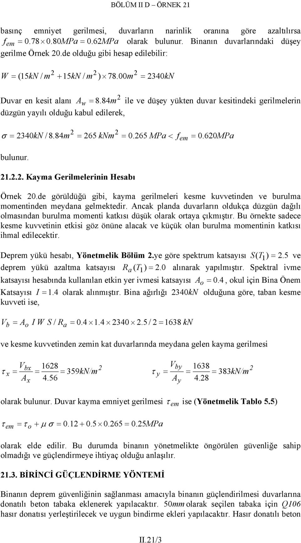 340kN / 8.84m = 65 knm = 0.65 MPa < fem = 0. 60MPa 1... Kayma Gerilmelerinin Hesabı Örnek 0.de görüldüğü gibi, kayma gerilmeleri kesme kuvvetinden ve burulma momentinden meydana gelmektedir.