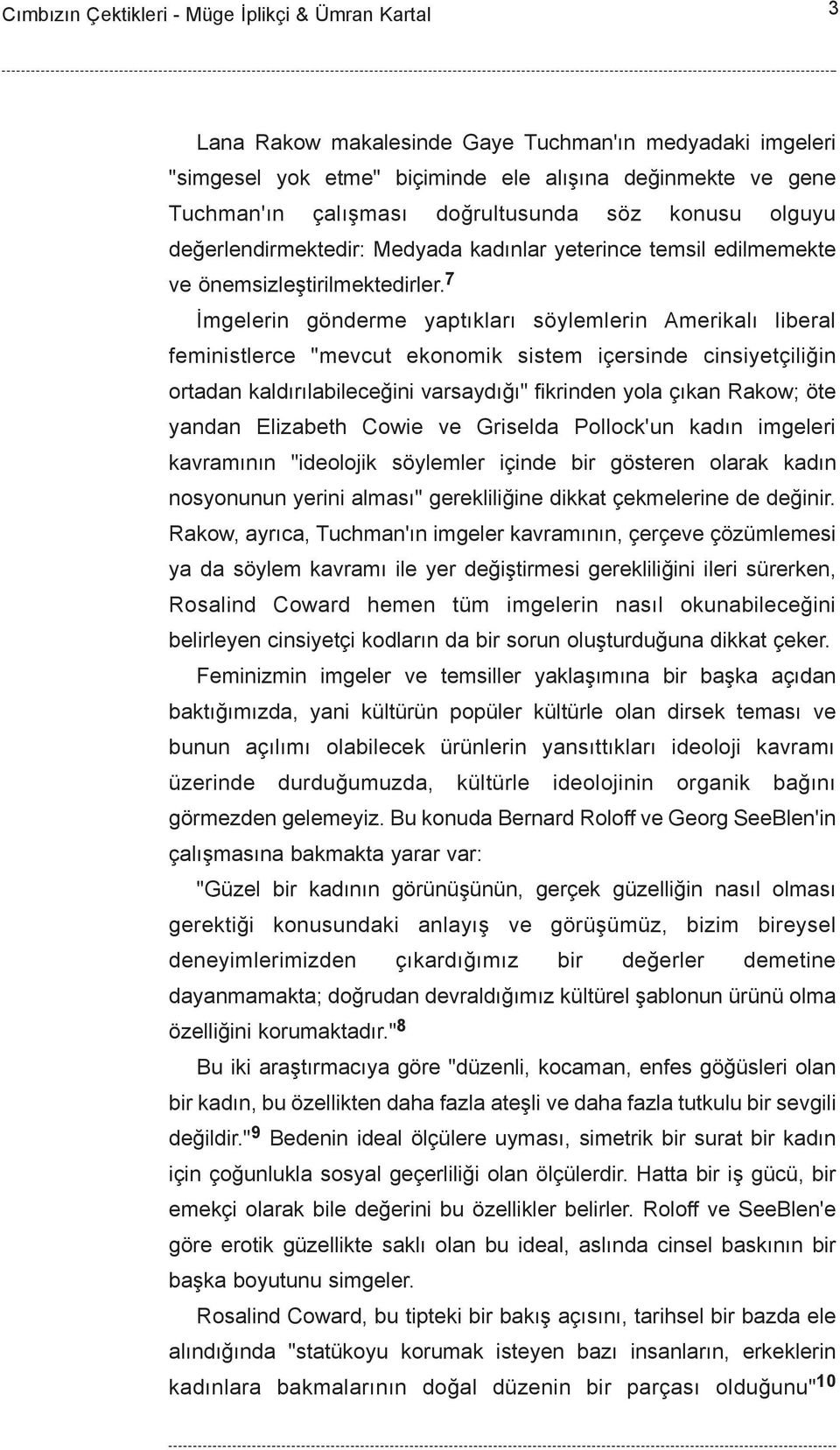 7 Ýmgelerin gönderme yaptýklarý söylemlerin Amerikalý liberal feministlerce "mevcut ekonomik sistem içersinde cinsiyetçiliðin ortadan kaldýrýlabileceðini varsaydýðý" fikrinden yola çýkan Rakow; öte