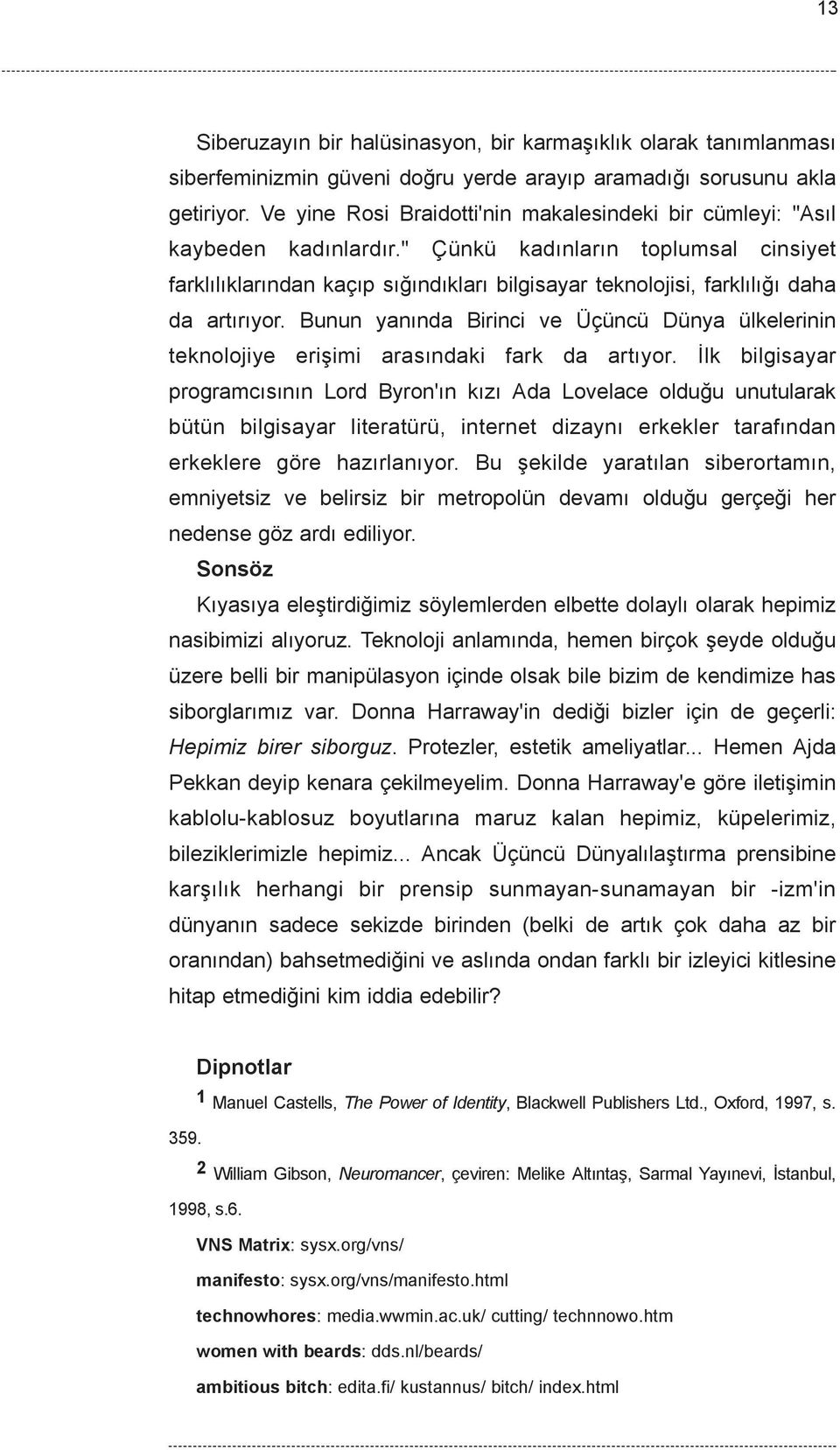 " Çünkü kadýnlarýn toplumsal cinsiyet farklýlýklarýndan kaçýp sýðýndýklarý bilgisayar teknolojisi, farklýlýðý daha da artýrýyor.