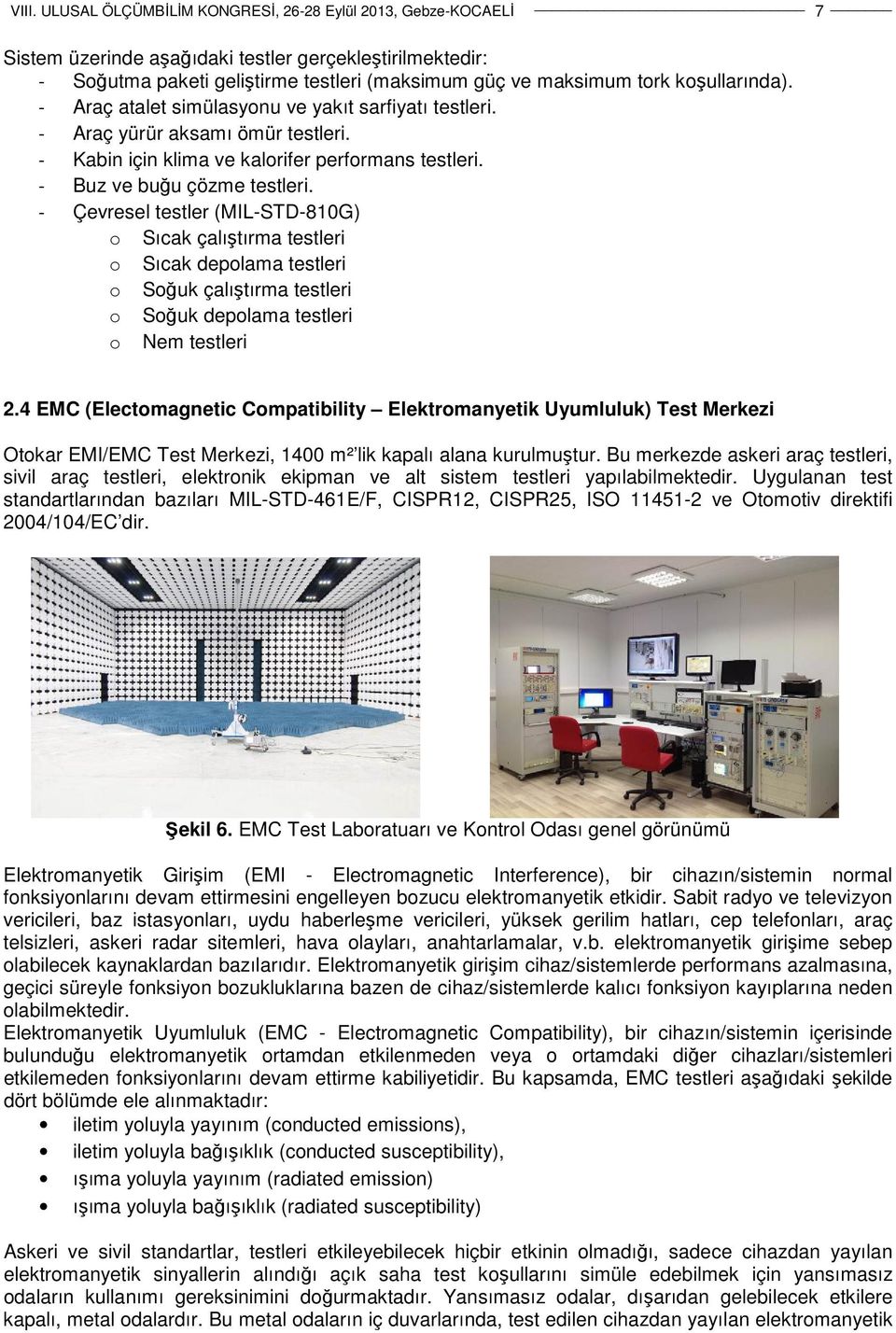 - Çevresel testler (MIL-STD-810G) o Sıcak çalıştırma testleri o Sıcak depolama testleri o Soğuk çalıştırma testleri o Soğuk depolama testleri o Nem testleri 2.