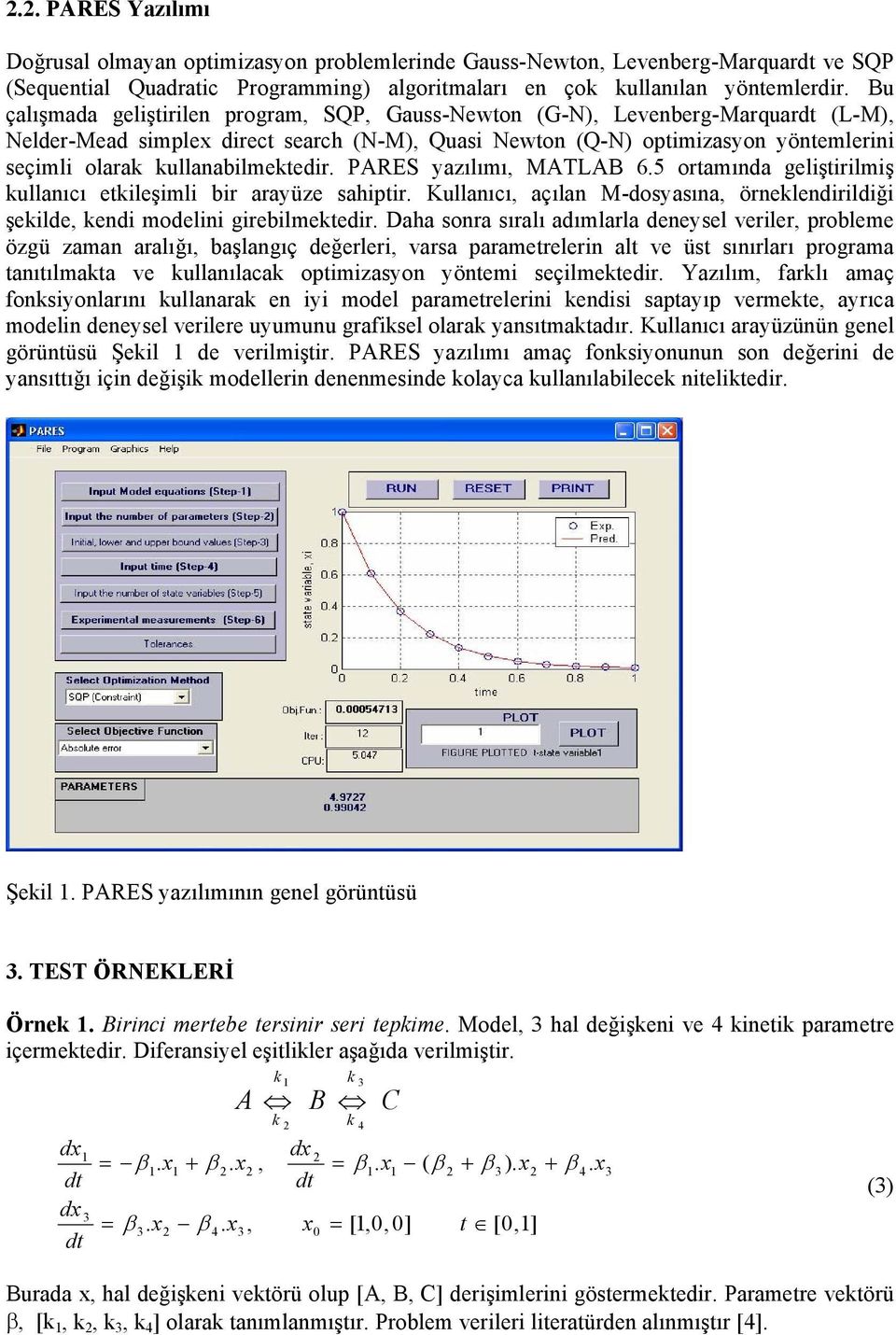 ullanabilmetedir. PARES yazılımı, MATLAB 6.5 ortamında geliştirilmiş ullanıcı etileşimli bir arayüze sahiptir. Kullanıcı, açılan M-dosyasına, örnelendirildiği şeilde, endi modelini girebilmetedir.