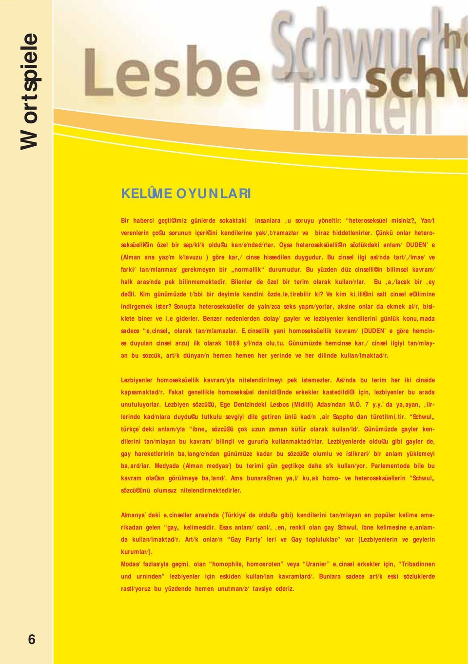 Oysa heteroseksüelli in sözlükdeki anlam DUDEN e (Alman ana yaz m k lavuzu ) göre kar cinse hissedilen duygudur.