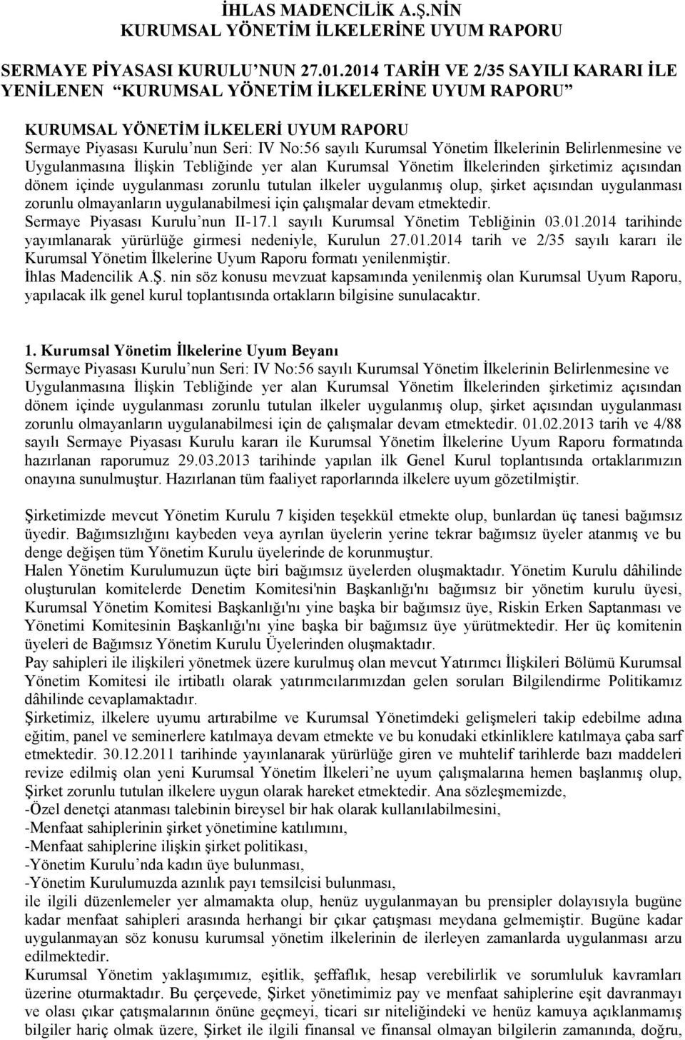 İlkelerinin Belirlenmesine ve Uygulanmasına İlişkin Tebliğinde yer alan Kurumsal Yönetim İlkelerinden şirketimiz açısından dönem içinde uygulanması zorunlu tutulan ilkeler uygulanmış olup, şirket