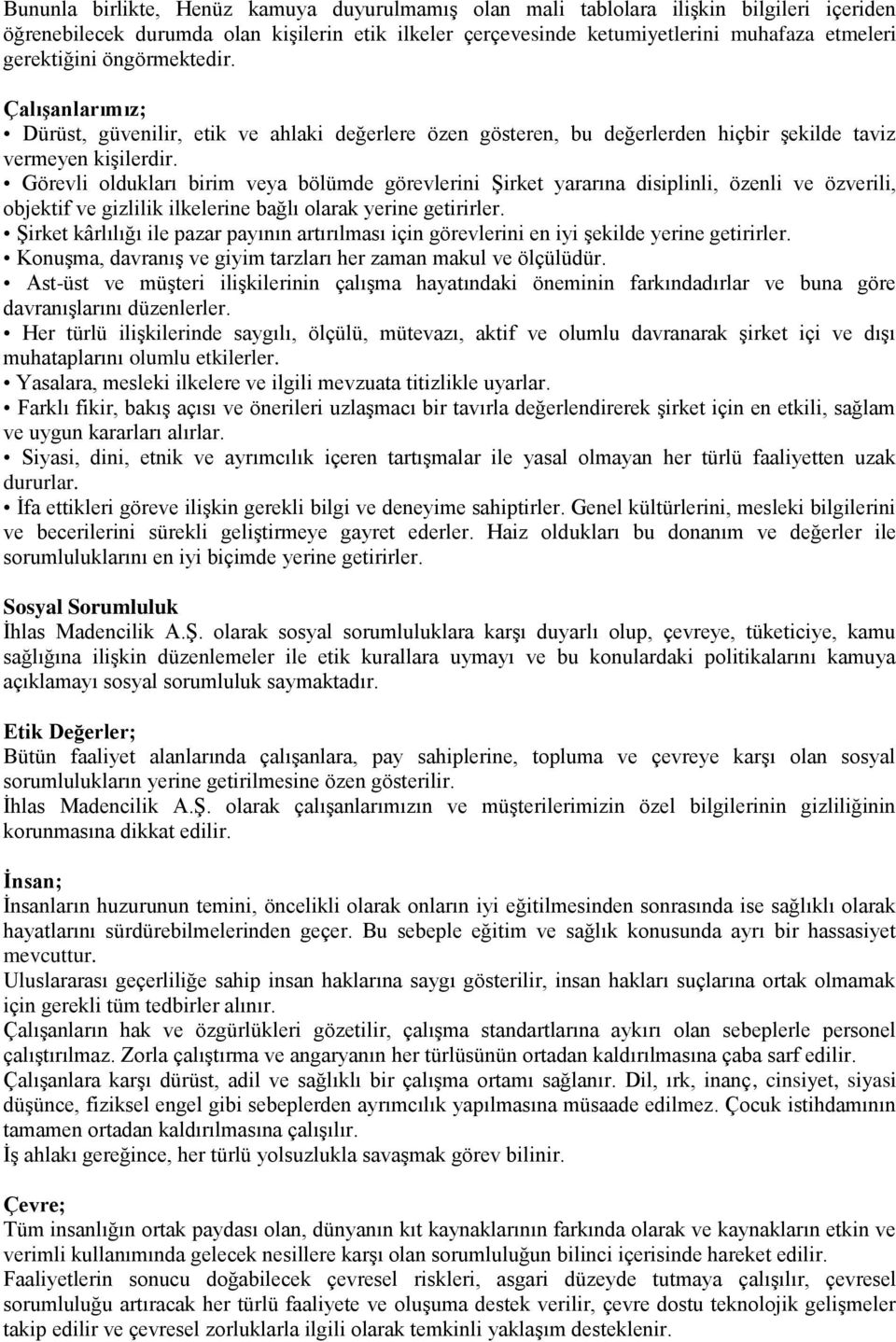 Görevli oldukları birim veya bölümde görevlerini Şirket yararına disiplinli, özenli ve özverili, objektif ve gizlilik ilkelerine bağlı olarak yerine getirirler.