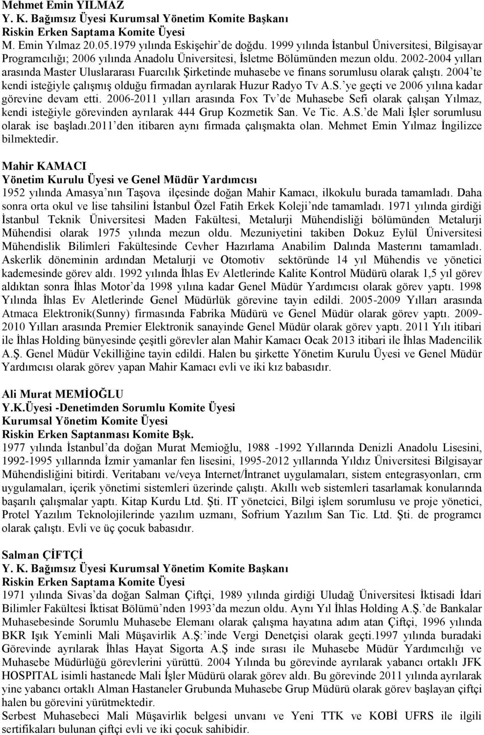 2002-2004 yılları arasında Master Uluslararası Fuarcılık Şirketinde muhasebe ve finans sorumlusu olarak çalıştı. 2004 te kendi isteğiyle çalışmış olduğu firmadan ayrılarak Huzur Radyo Tv A.S.