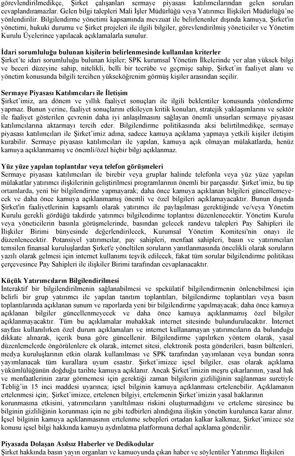 Bilgilendirme yönetimi kapsamında mevzuat ile belirlenenler dışında kamuya, Şirket'in yönetimi, hukuki durumu ve Şirket projeleri ile ilgili bilgiler, görevlendirilmiş yöneticiler ve Yönetim Kurulu