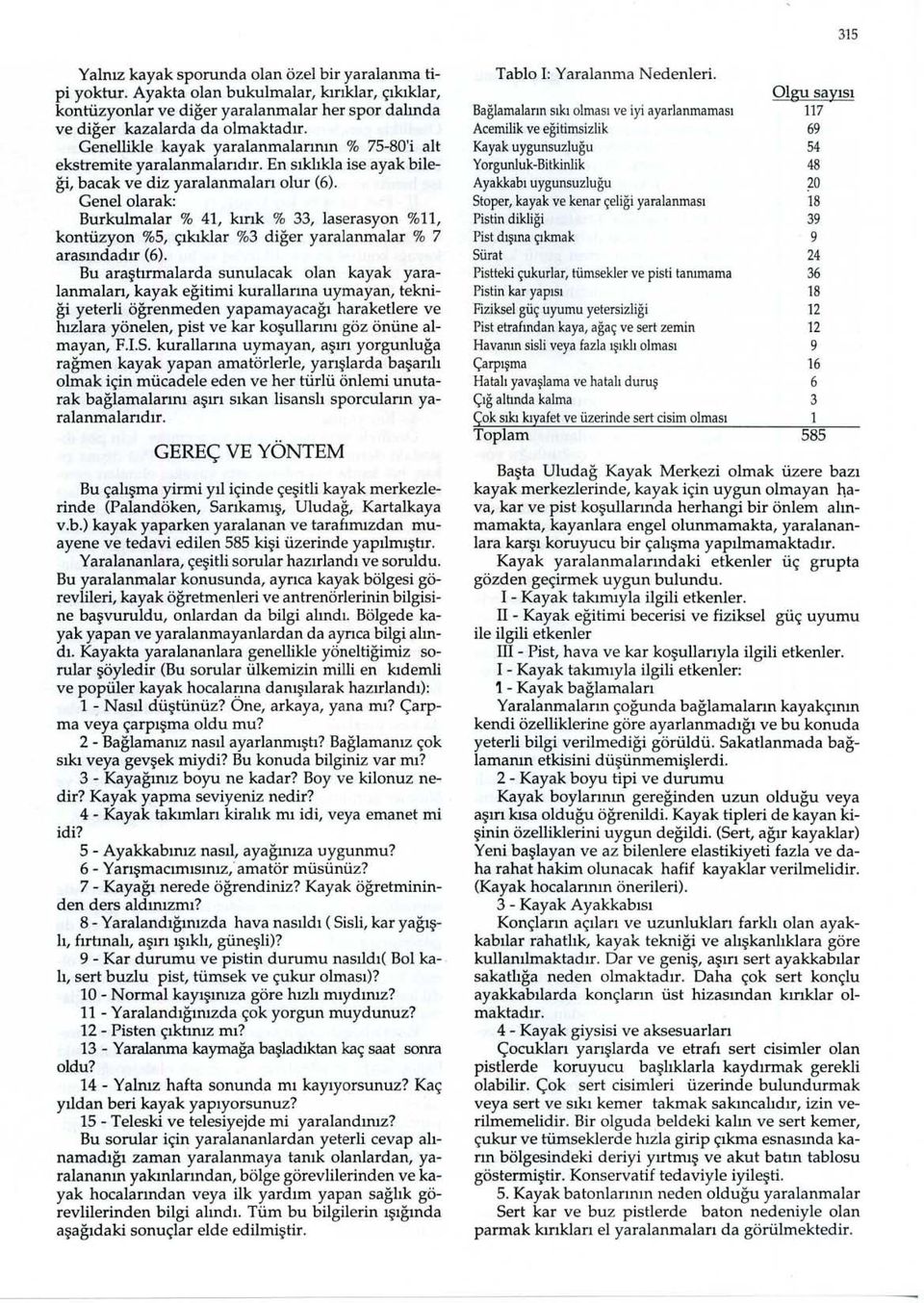 Genelolarak: Burkulmalar % 41, kırık % 33, laserasyon %11, kontüzyon %5, çıkıklar %3 diğer yaralanmalar % 7 arasındadır (6).