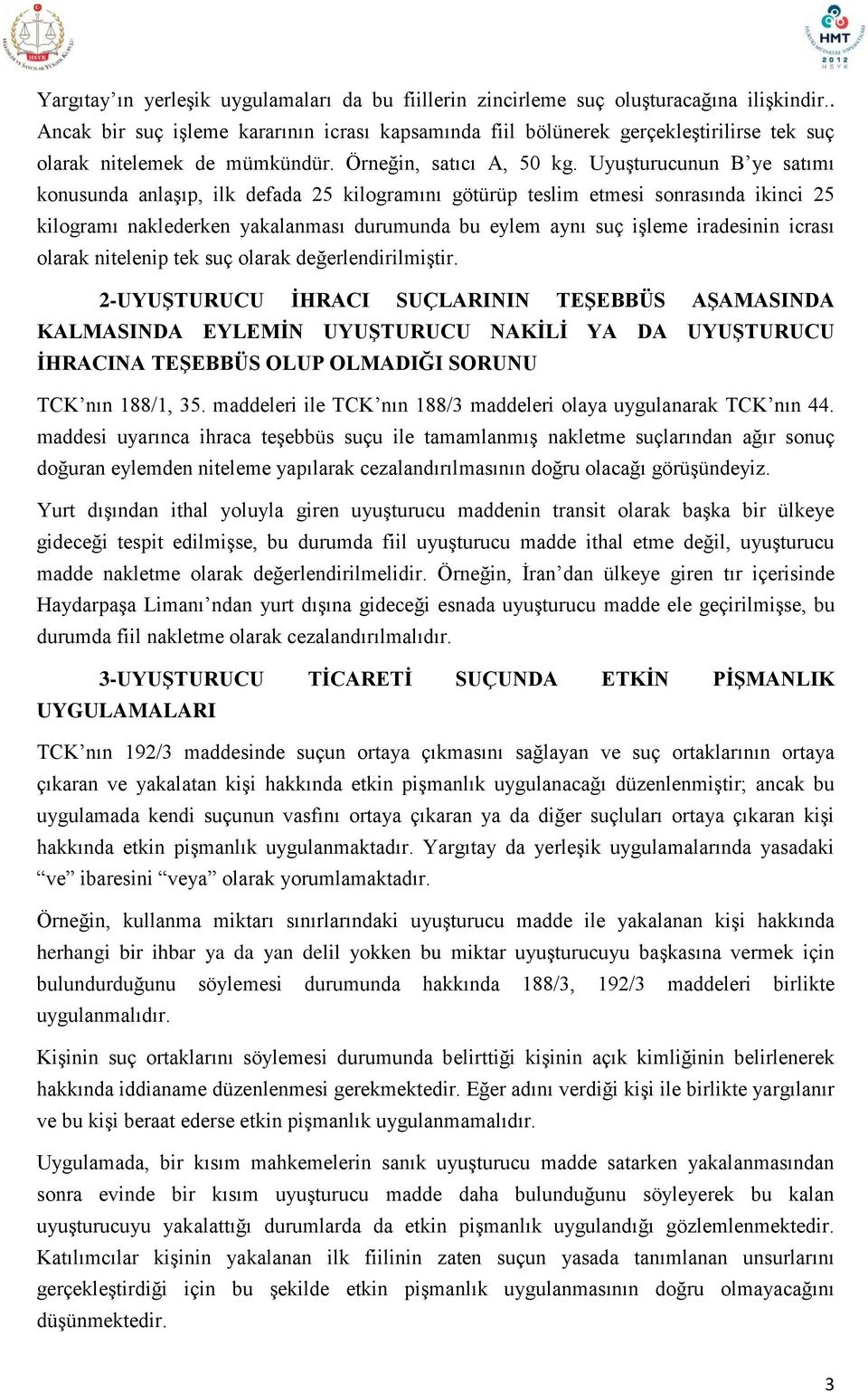 Uyuşturucunun B ye satımı konusunda anlaşıp, ilk defada 25 kilogramını götürüp teslim etmesi sonrasında ikinci 25 kilogramı naklederken yakalanması durumunda bu eylem aynı suç işleme iradesinin