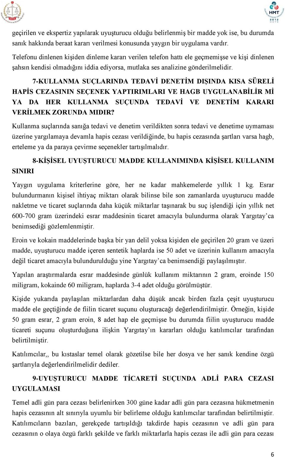 7-KULLANMA SUÇLARINDA TEDAVİ DENETİM DIŞINDA KISA SÜRELİ HAPİS CEZASININ SEÇENEK YAPTIRIMLARI VE HAGB UYGULANABİLİR Mİ YA DA HER KULLANMA SUÇUNDA TEDAVİ VE DENETİM KARARI VERİLMEK ZORUNDA MIDIR?