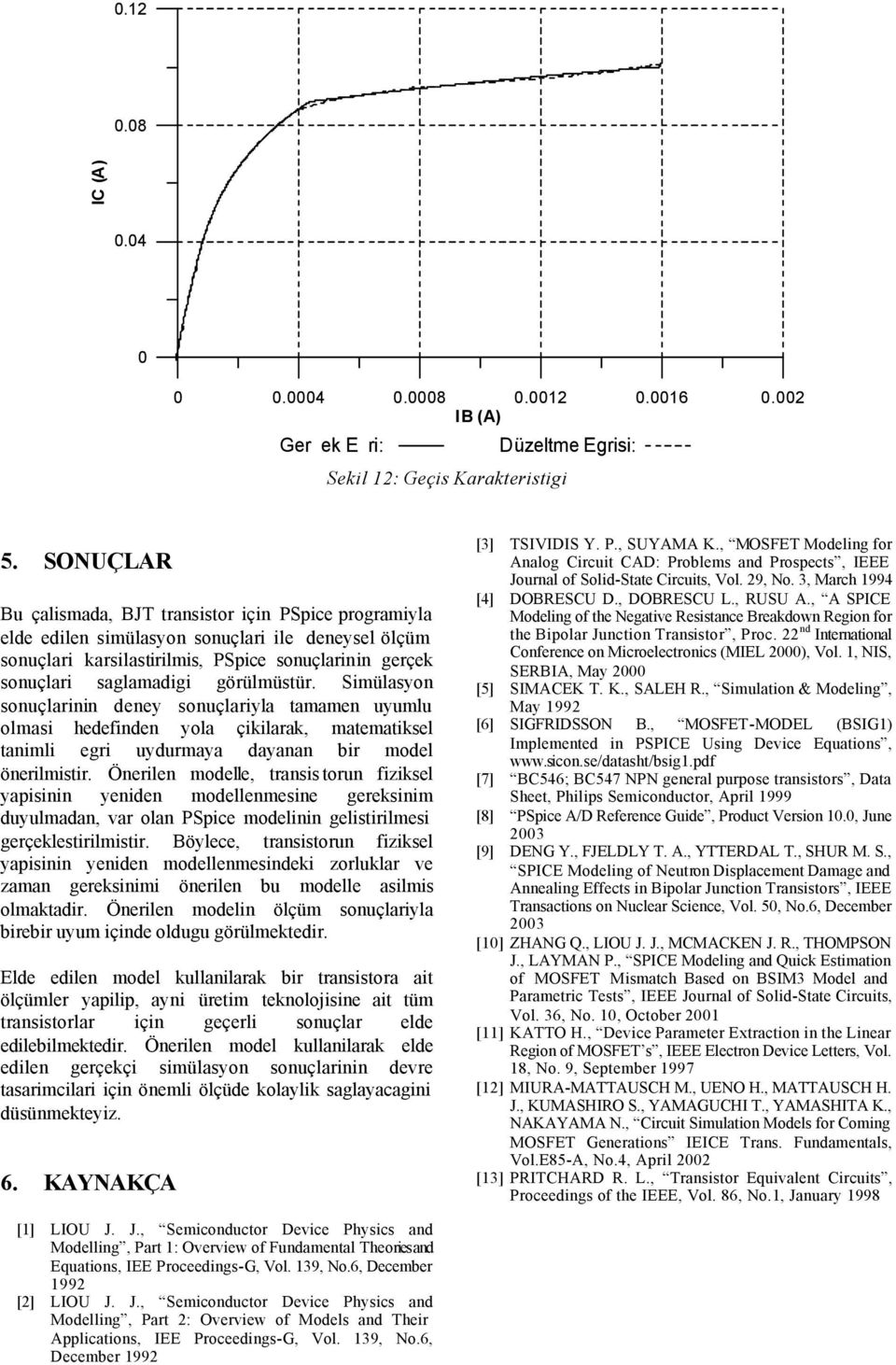 görülmüstür. Simülasyon sonuçlarinin deney sonuçlariyla tamamen uyumlu olmasi hedefinden yola çikilarak, matematiksel tanimli egri uydurmaya dayanan bir model önerilmistir.