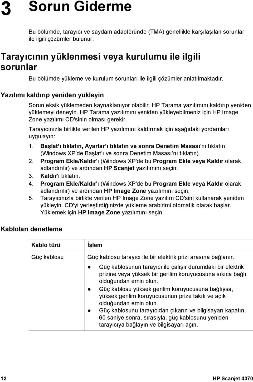 Yazılımı kaldırıp yeniden yükleyin Sorun eksik yüklemeden kaynaklanıyor olabilir. HP Tarama yazılımını kaldırıp yeniden yüklemeyi deneyin.